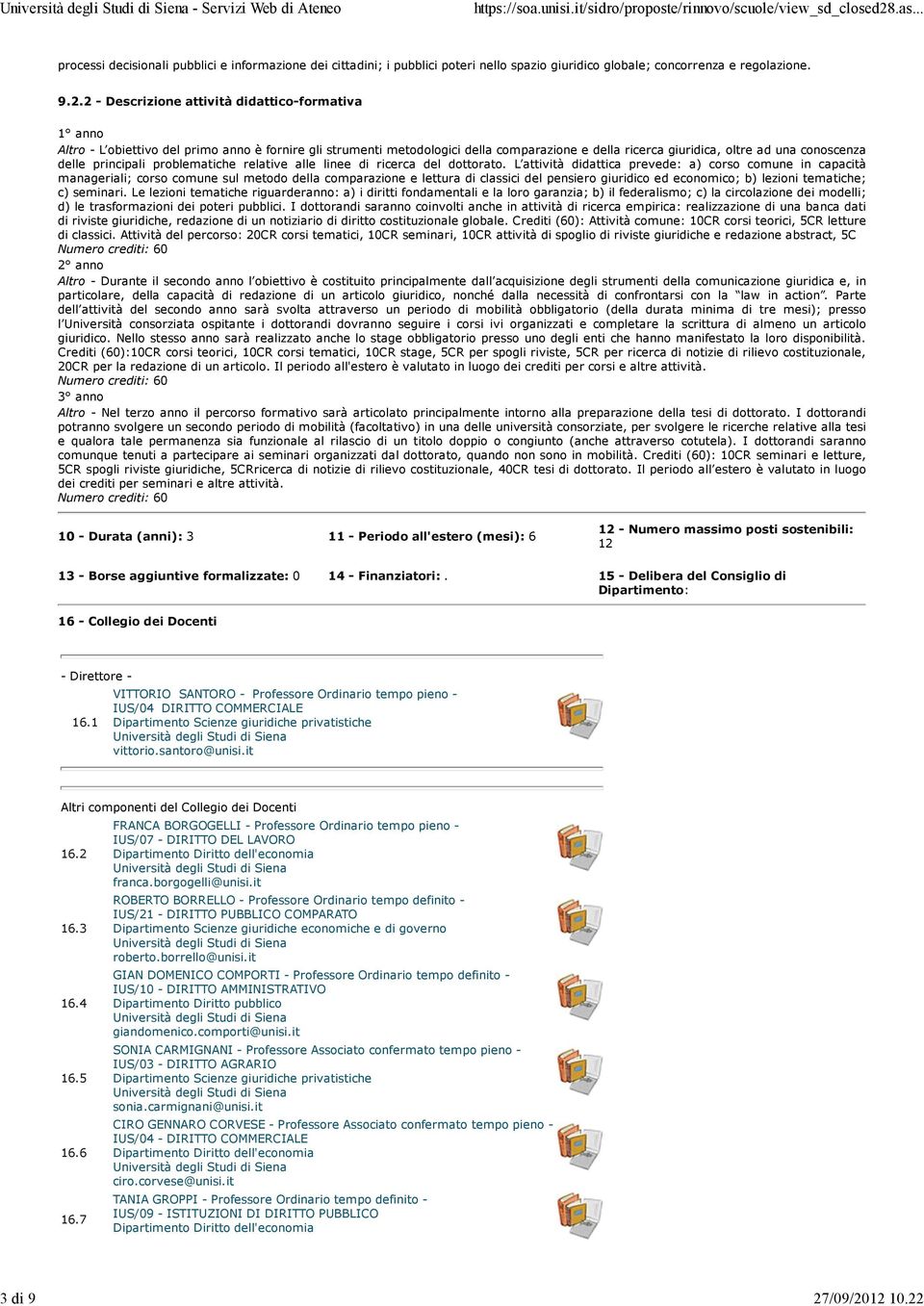 della ricerca giuridica, oltre ad una conoscenza delle principali problematiche relative alle linee di ricerca del dottorato L attività didattica prevede: a) corso comune in capacità manageriali;