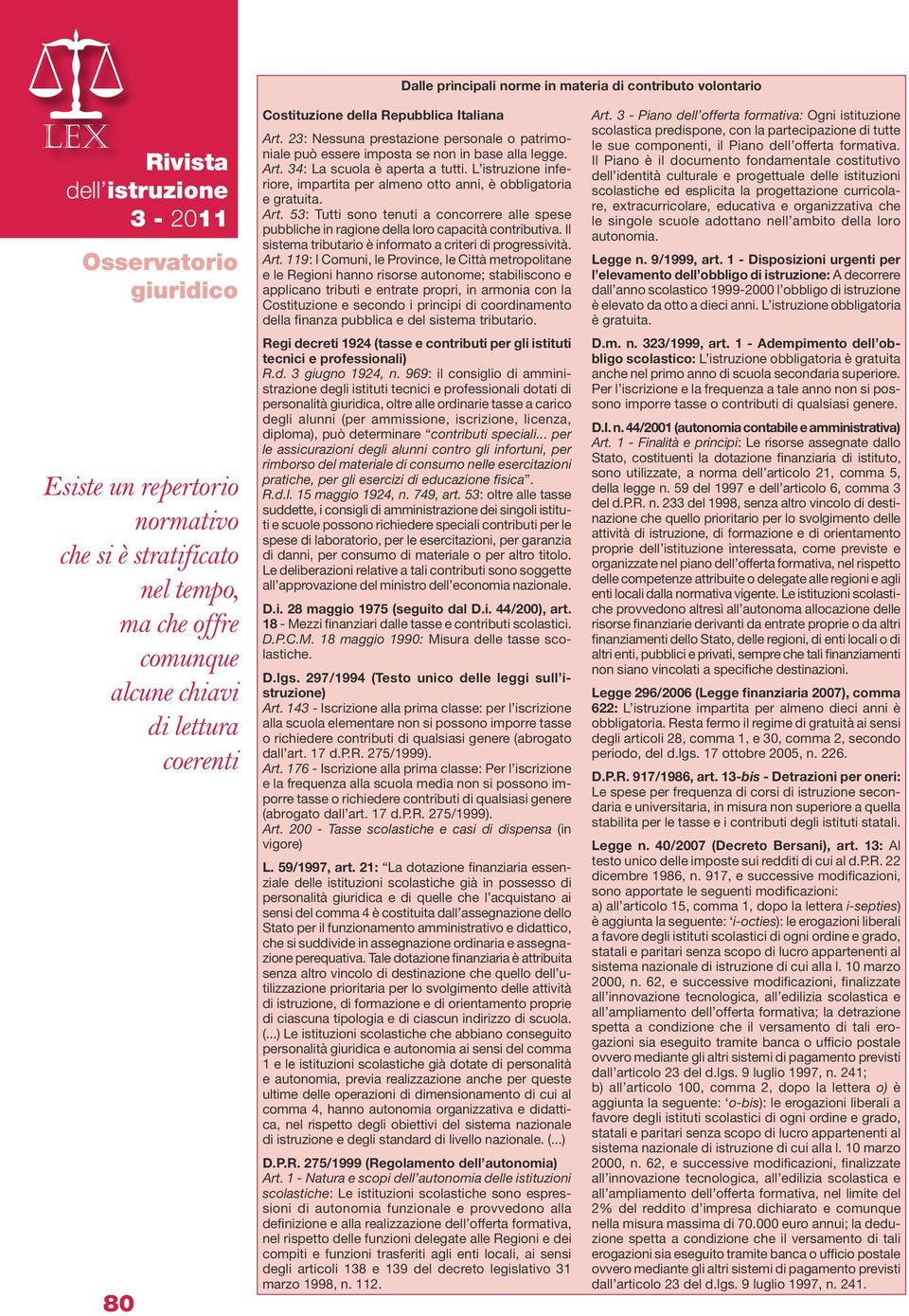 L istruzione inferiore, impartita per almeno otto anni, è obbligatoria e gratuita. Art. 53: Tutti sono tenuti a concorrere alle spese pubbliche in ragione della loro capacità contributiva.