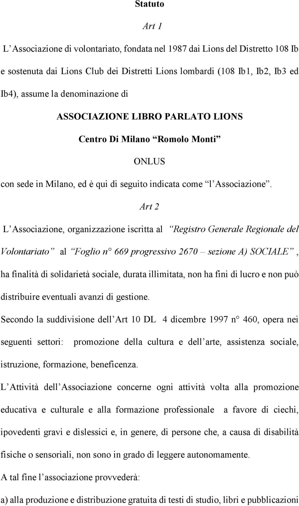 Art 2 L Associazione, organizzazione iscritta al Registro Generale Regionale del Volontariato al Foglio n 669 progressivo 2670 sezione A) SOCIALE, ha finalità di solidarietà sociale, durata