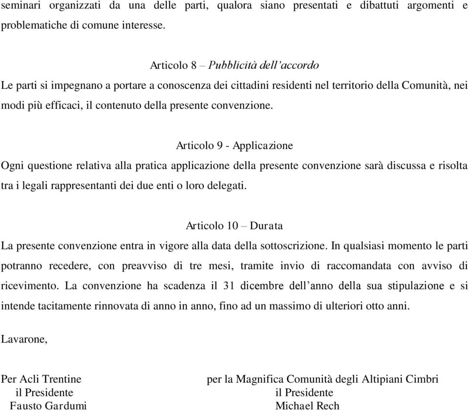 Articolo 9 - Applicazione Ogni questione relativa alla pratica applicazione della presente convenzione sarà discussa e risolta tra i legali rappresentanti dei due enti o loro delegati.