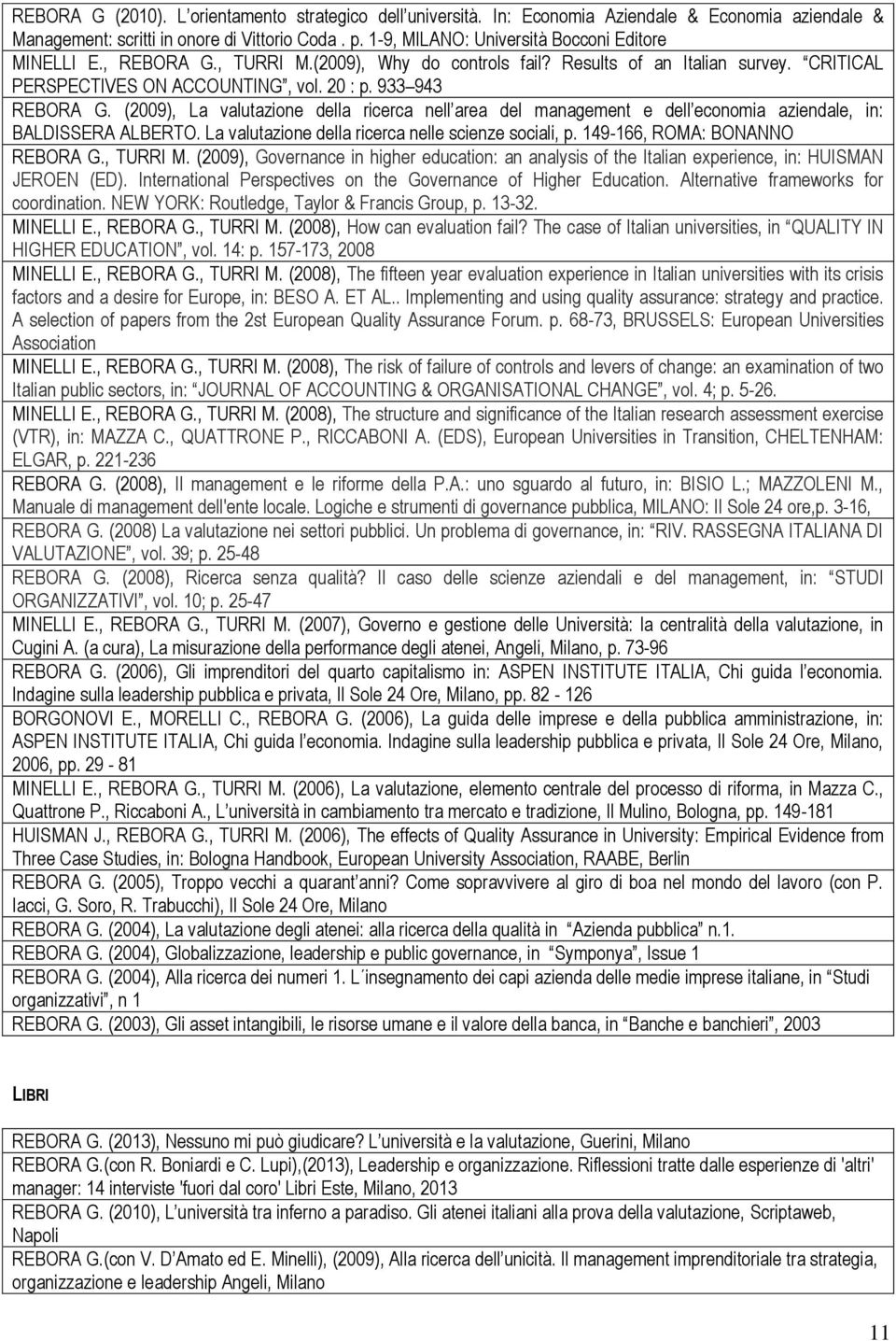 (2009), La valutazione della ricerca nell area del management e dell economia aziendale, in: BALDISSERA ALBERTO. La valutazione della ricerca nelle scienze sociali, p. 149-166, ROMA: BONANNO REBORA G.