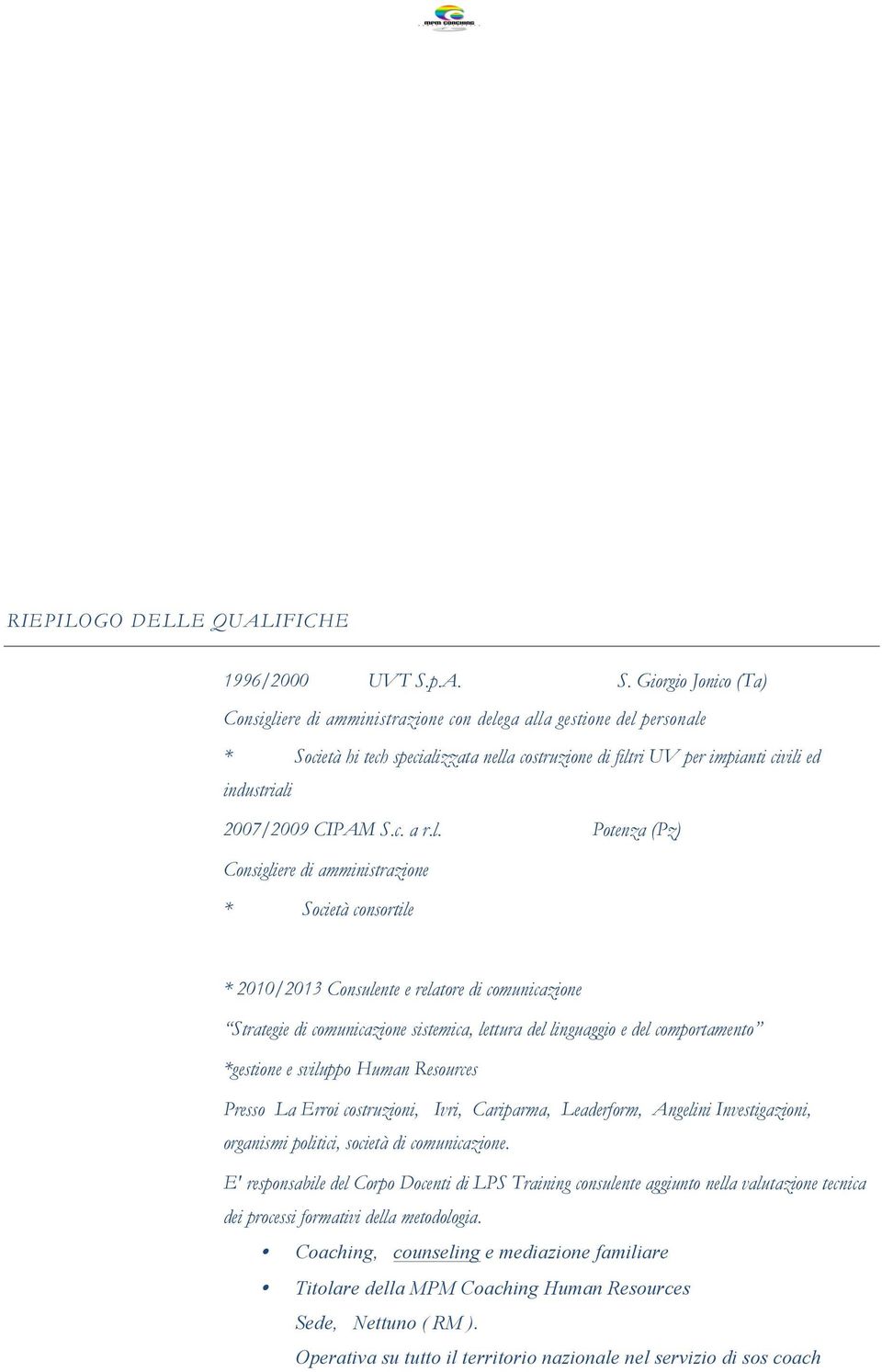 Giorgio Jonico (Ta) Consigliere di amministrazione con delega alla gestione del personale * Società hi tech specializzata nella costruzione di filtri UV per impianti civili ed industriali 2007/2009