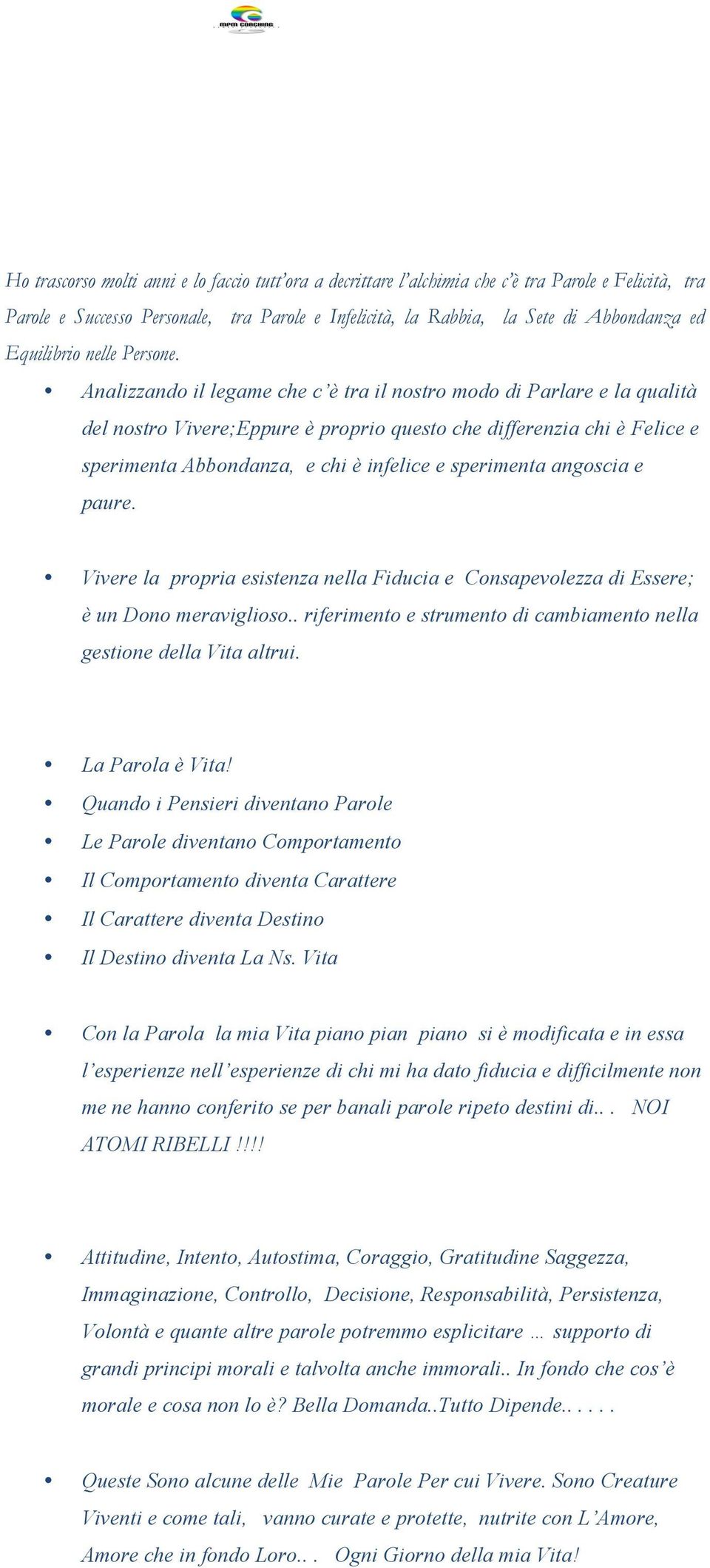 Analizzando il legame che c è tra il nostro modo di Parlare e la qualità del nostro Vivere;Eppure è proprio questo che differenzia chi è Felice e sperimenta Abbondanza, e chi è infelice e sperimenta