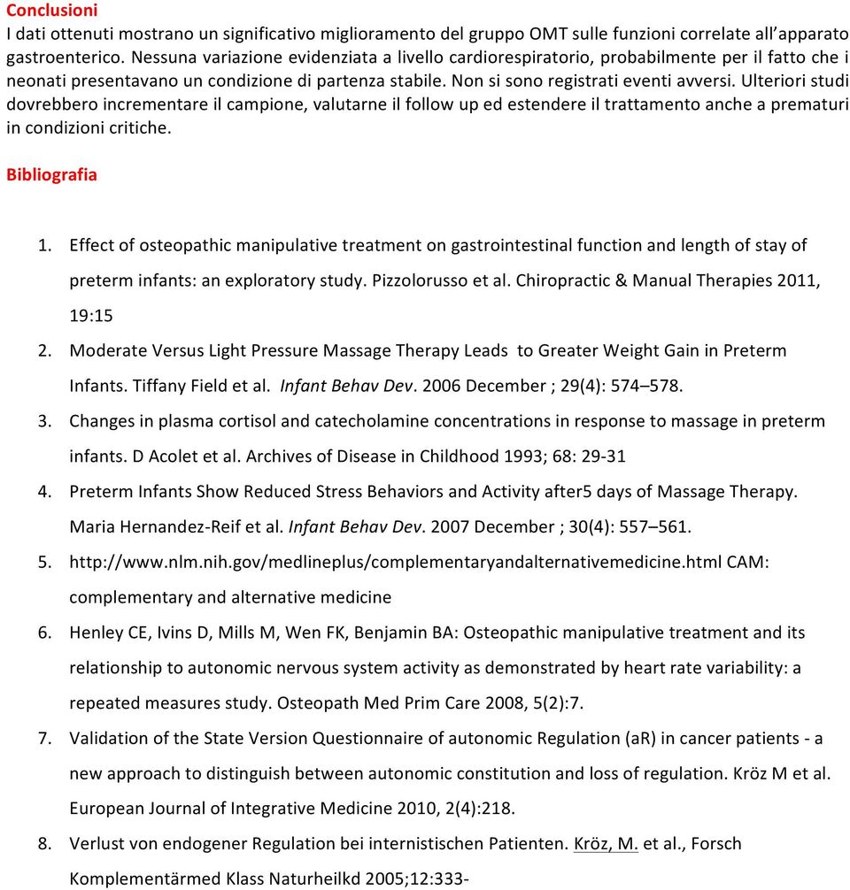 Ulteriori studi dovrebbero incrementare il campione, valutarne il follow up ed estendere il trattamento anche a prematuri in condizioni critiche. Bibliografia 1.