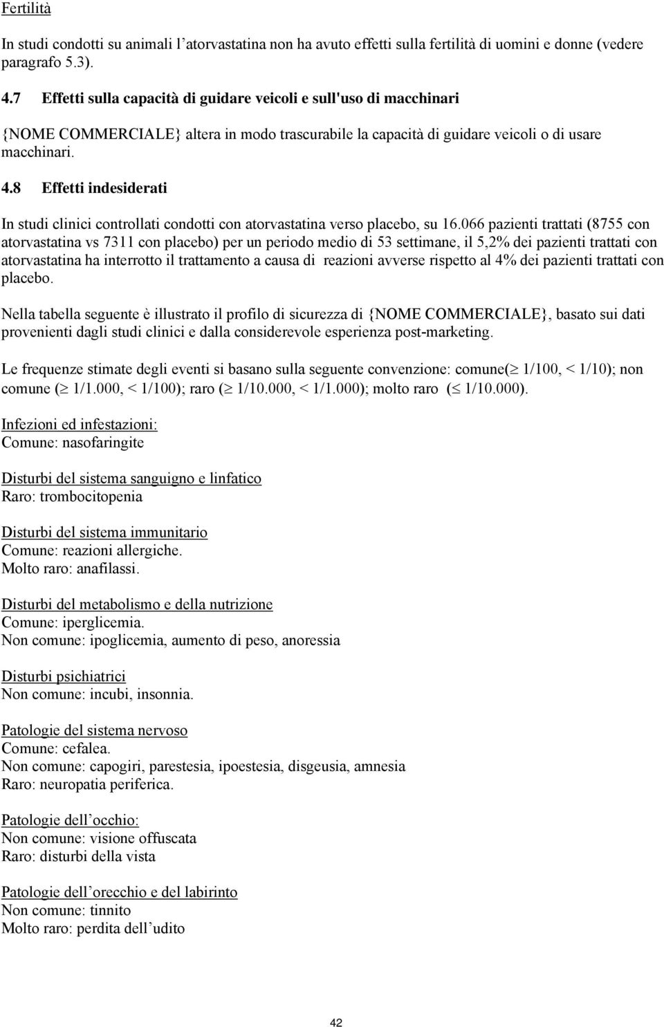 8 Effetti indesiderati In studi clinici controllati condotti con atorvastatina verso placebo, su 16.