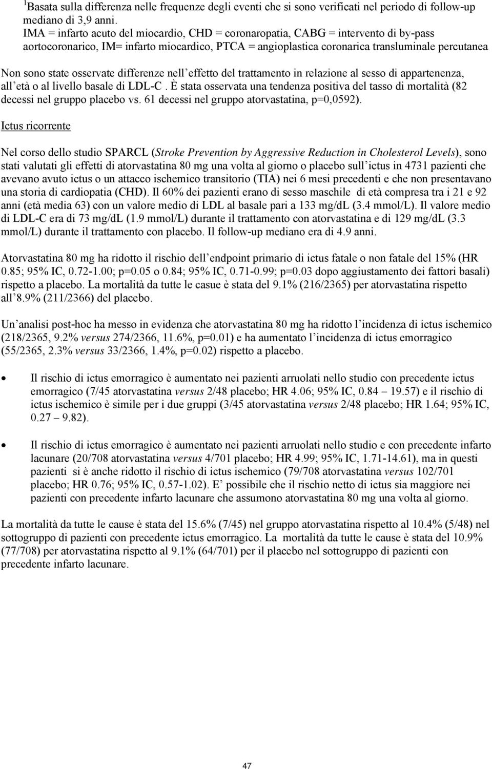 osservate differenze nell effetto del trattamento in relazione al sesso di appartenenza, all età o al livello basale di LDL-C.