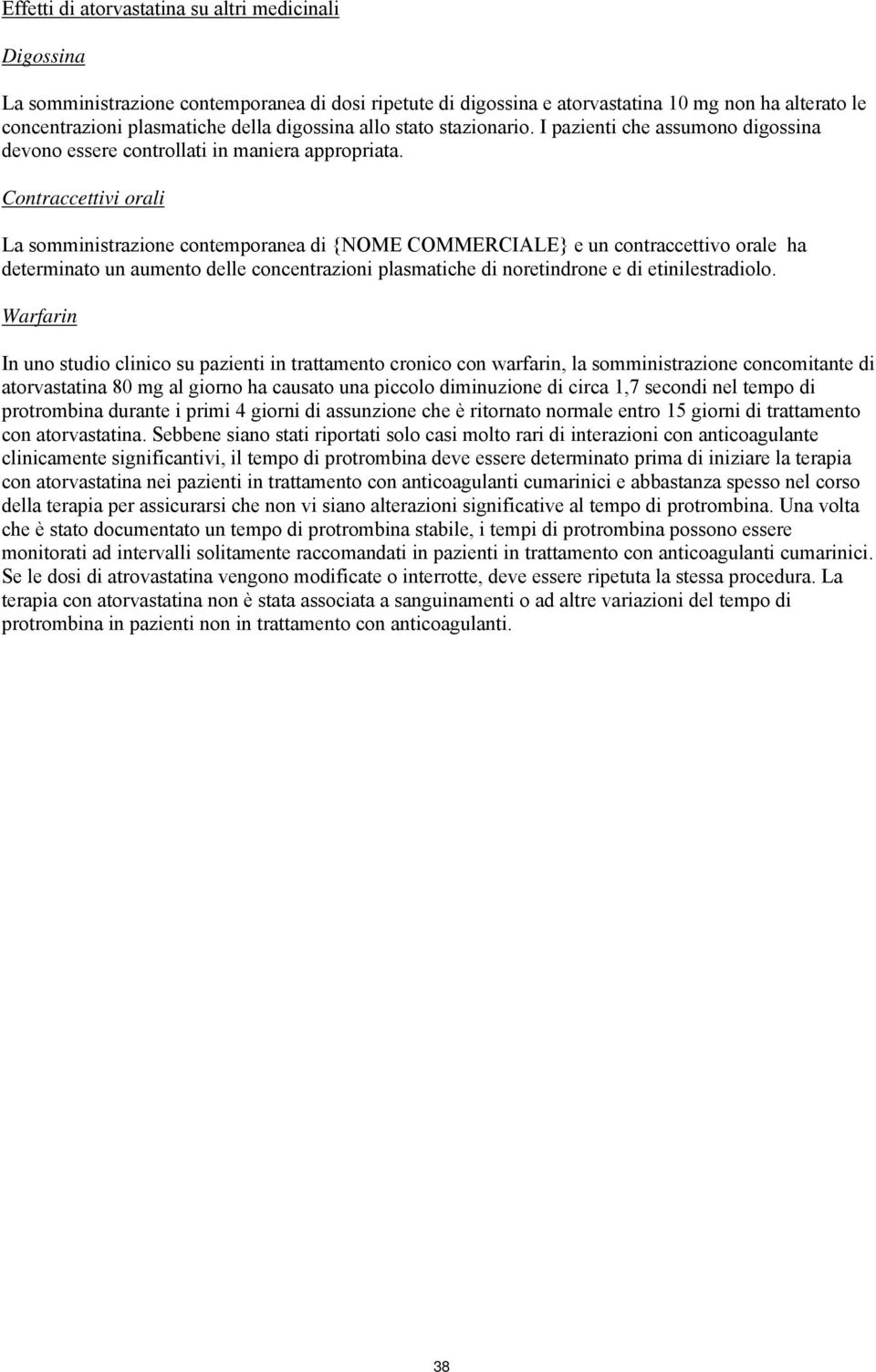 Contraccettivi orali La somministrazione contemporanea di {NOME COMMERCIALE} e un contraccettivo orale ha determinato un aumento delle concentrazioni plasmatiche di noretindrone e di etinilestradiolo.