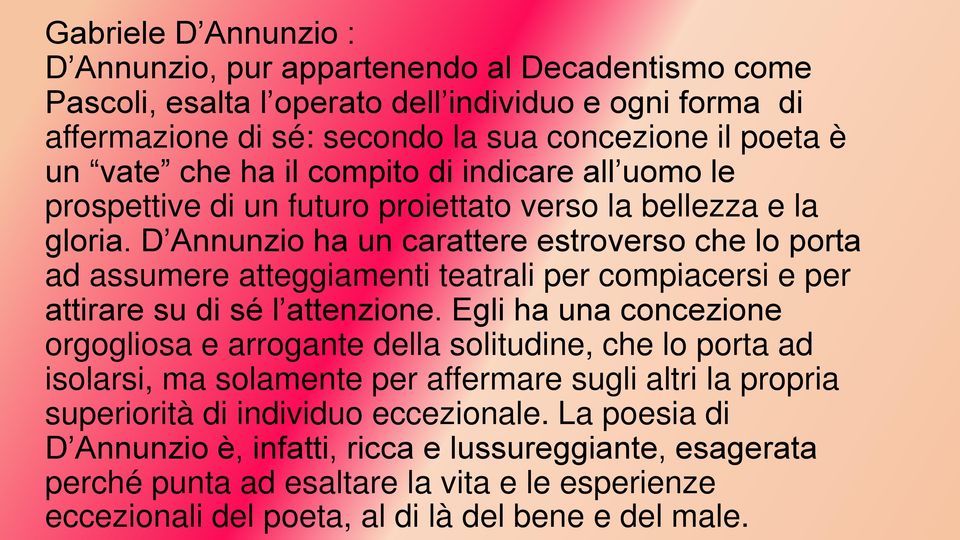 D Annunzio ha un carattere estroverso che lo porta ad assumere atteggiamenti teatrali per compiacersi e per attirare su di sé l attenzione.