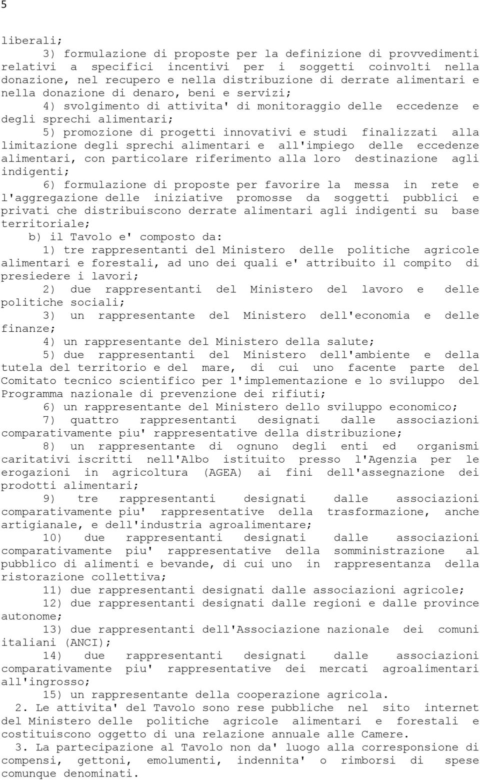 finalizzati alla limitazione degli sprechi alimentari e all'impiego delle eccedenze alimentari, con particolare riferimento alla loro destinazione agli indigenti; 6) formulazione di proposte per