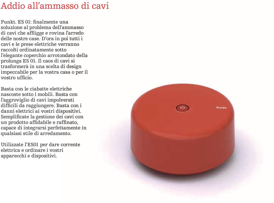 Il caos di cavi si trasformerà in una scelta di design impeccabile per la vostra casa o per il vostro ufficio. Basta con le ciabatte elettriche nascoste sotto i mobili.