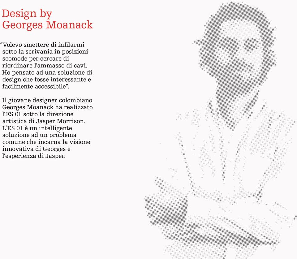 Il giovane designer colombiano Georges Moanack ha realizzato l ES 01 sotto la direzione artistica di Jasper Morrison.