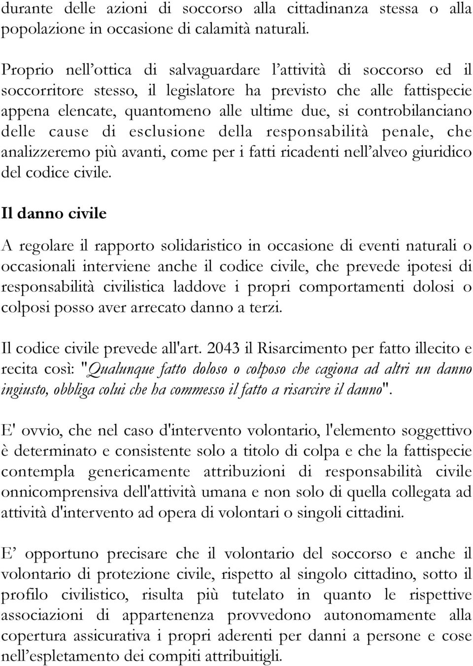 delle cause di esclusione della responsabilità penale, che analizzeremo più avanti, come per i fatti ricadenti nell alveo giuridico del codice civile.