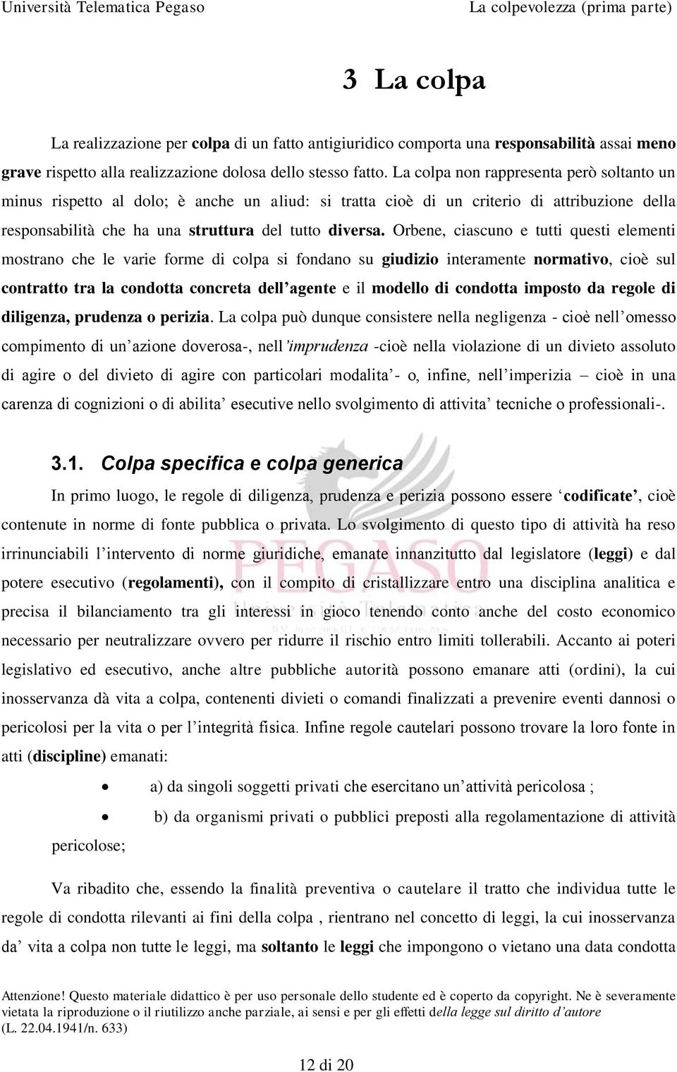 Orbene, ciascuno e tutti questi elementi mostrano che le varie forme di colpa si fondano su giudizio interamente normativo, cioè sul contratto tra la condotta concreta dell agente e il modello di