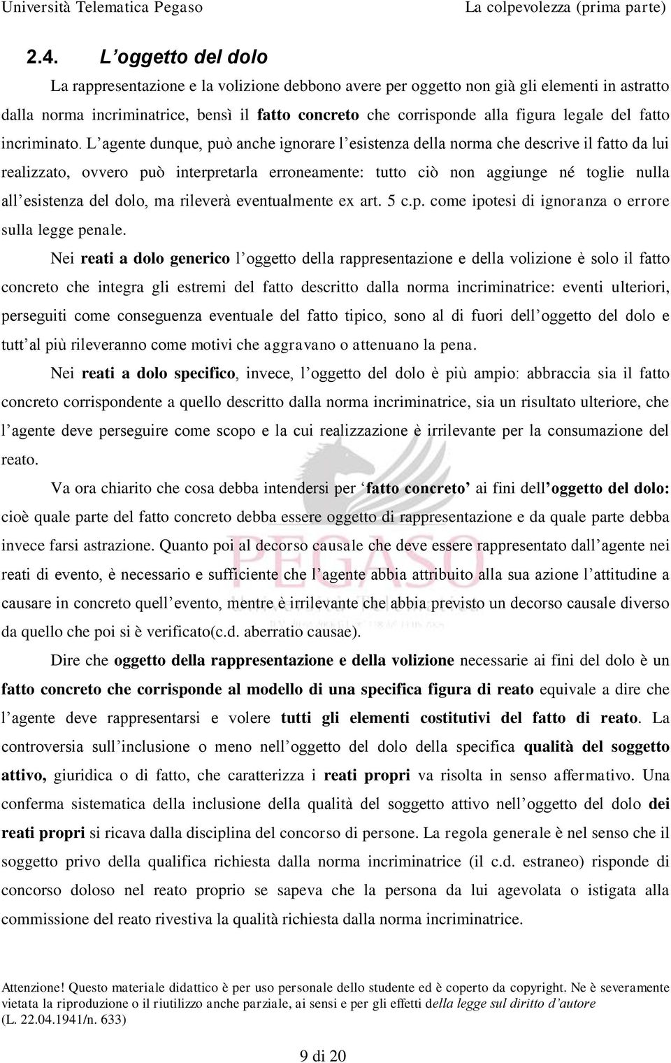 L agente dunque, può anche ignorare l esistenza della norma che descrive il fatto da lui realizzato, ovvero può interpretarla erroneamente: tutto ciò non aggiunge né toglie nulla all esistenza del