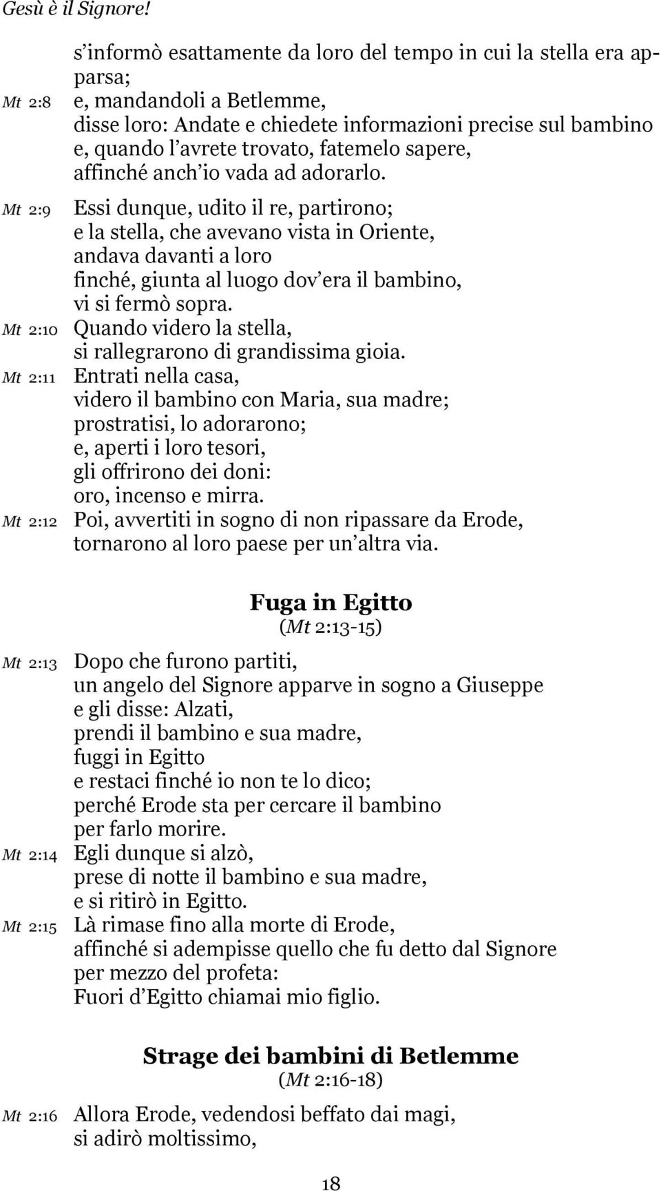 Essi dunque, udito il re, partirono; e la stella, che avevano vista in Oriente, andava davanti a loro finché, giunta al luogo dov era il bambino, vi si fermò sopra.