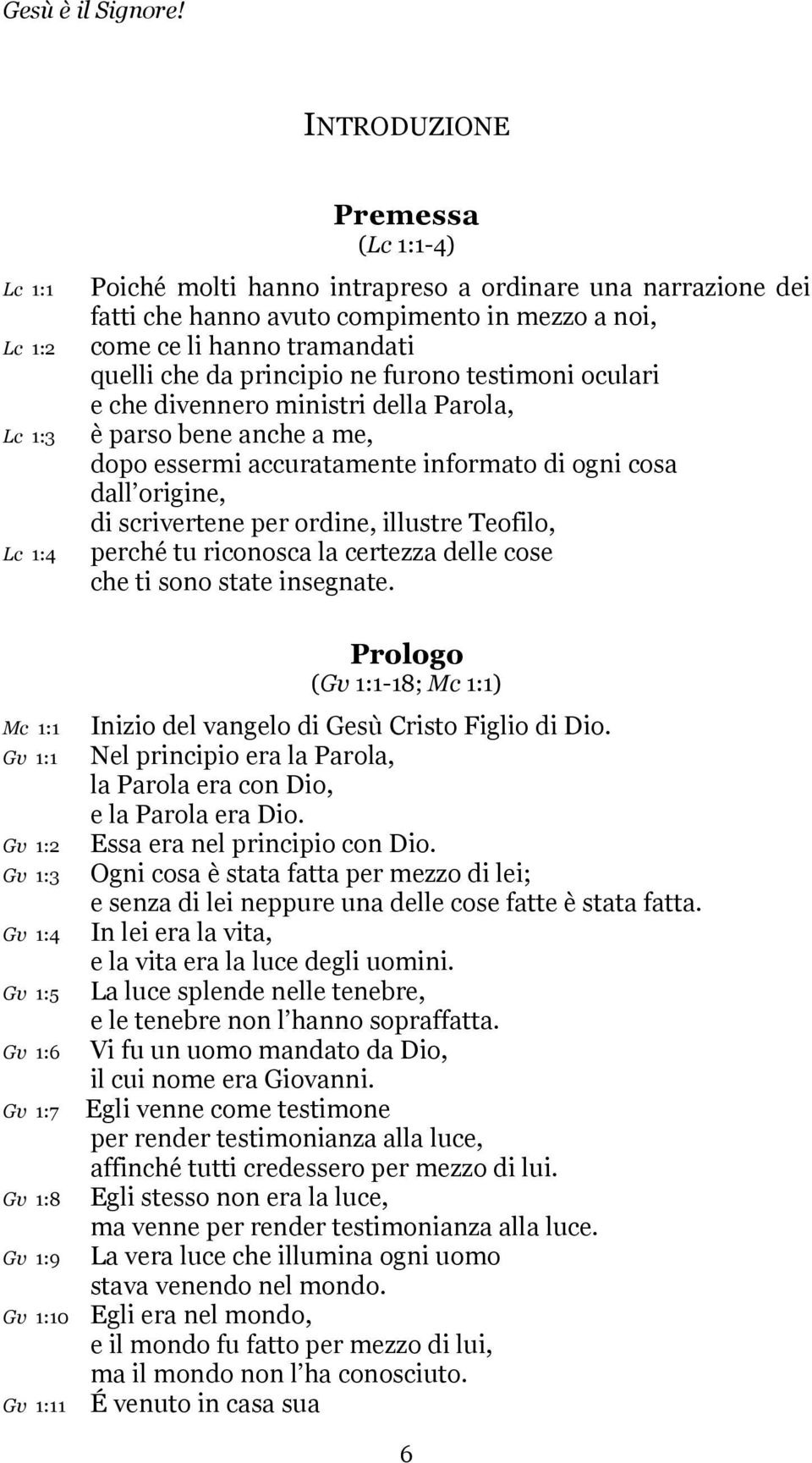 ordine, illustre Teofilo, perché tu riconosca la certezza delle cose che ti sono state insegnate.