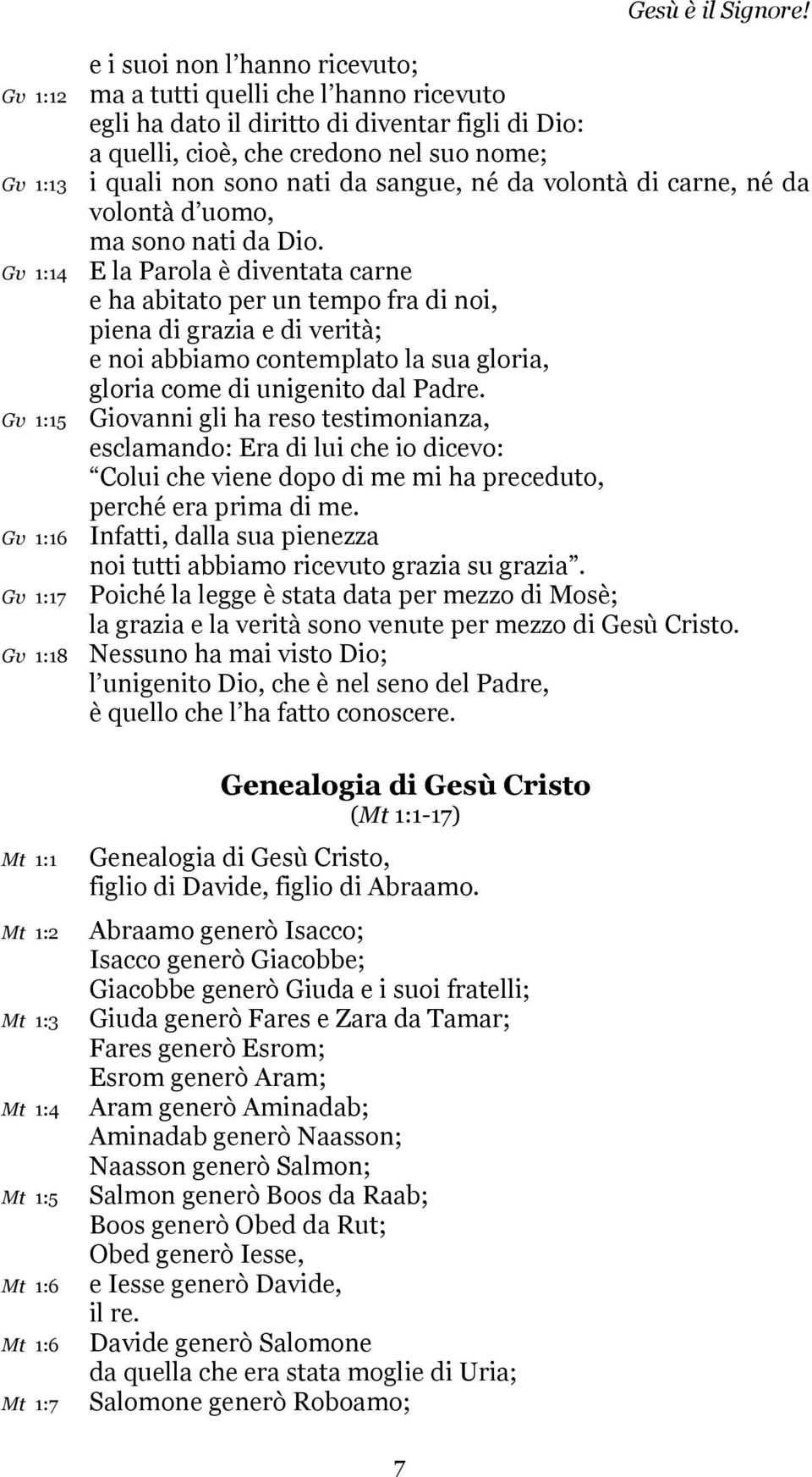 E la Parola è diventata carne e ha abitato per un tempo fra di noi, piena di grazia e di verità; e noi abbiamo contemplato la sua gloria, gloria come di unigenito dal Padre.