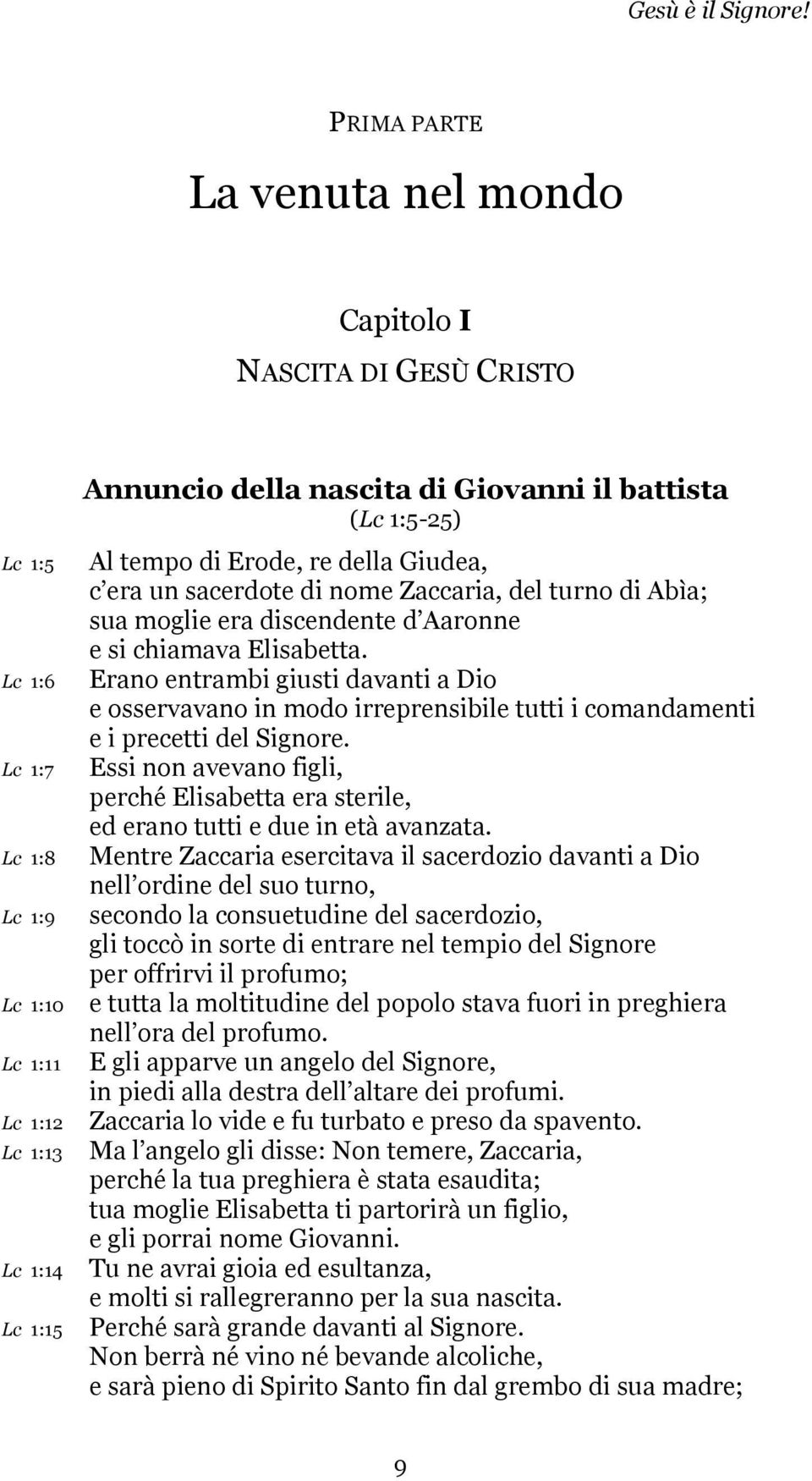 Erano entrambi giusti davanti a Dio e osservavano in modo irreprensibile tutti i comandamenti e i precetti del Signore.