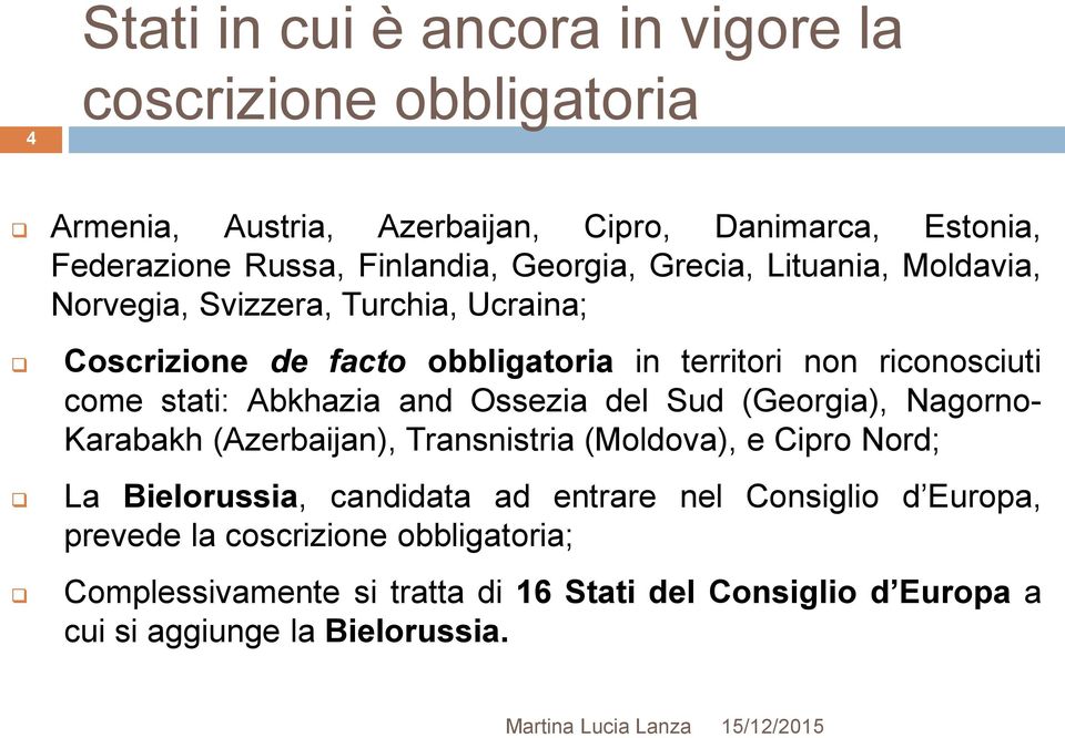 Abkhazia and Ossezia del Sud (Georgia), Nagorno- Karabakh (Azerbaijan), Transnistria (Moldova), e Cipro Nord; La Bielorussia, candidata ad entrare nel