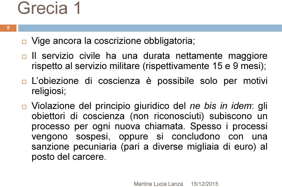 giuridico del ne bis in idem: gli obiettori di coscienza (non riconosciuti) subiscono un processo per ogni nuova chiamata.