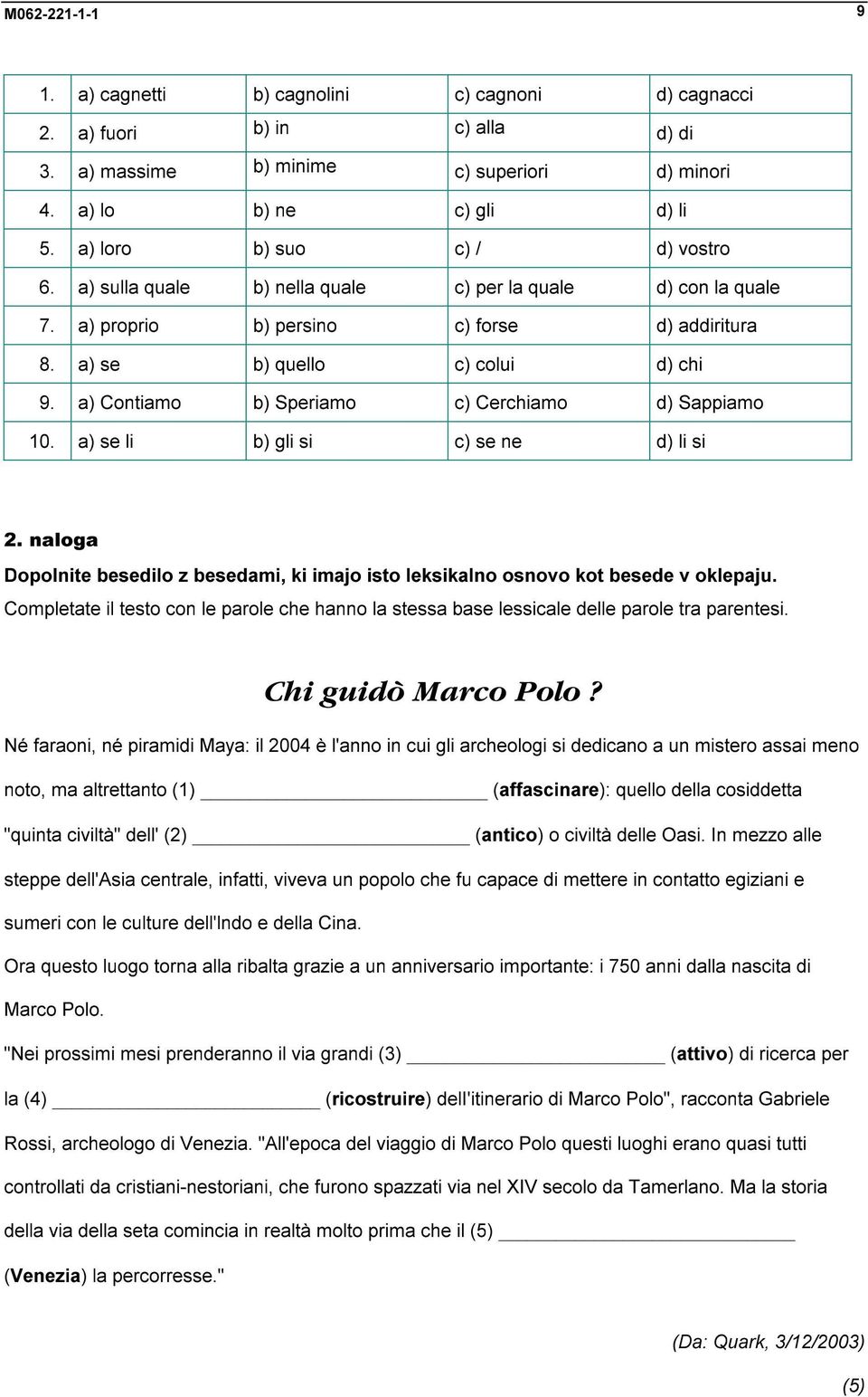 a) Contiamo b) Speriamo c) Cerchiamo d) Sappiamo 10. a) se li b) gli si c) se ne d) li si 2. naloga Dopolnite besedilo z besedami, ki imajo isto leksikalno osnovo kot besede v oklepaju.