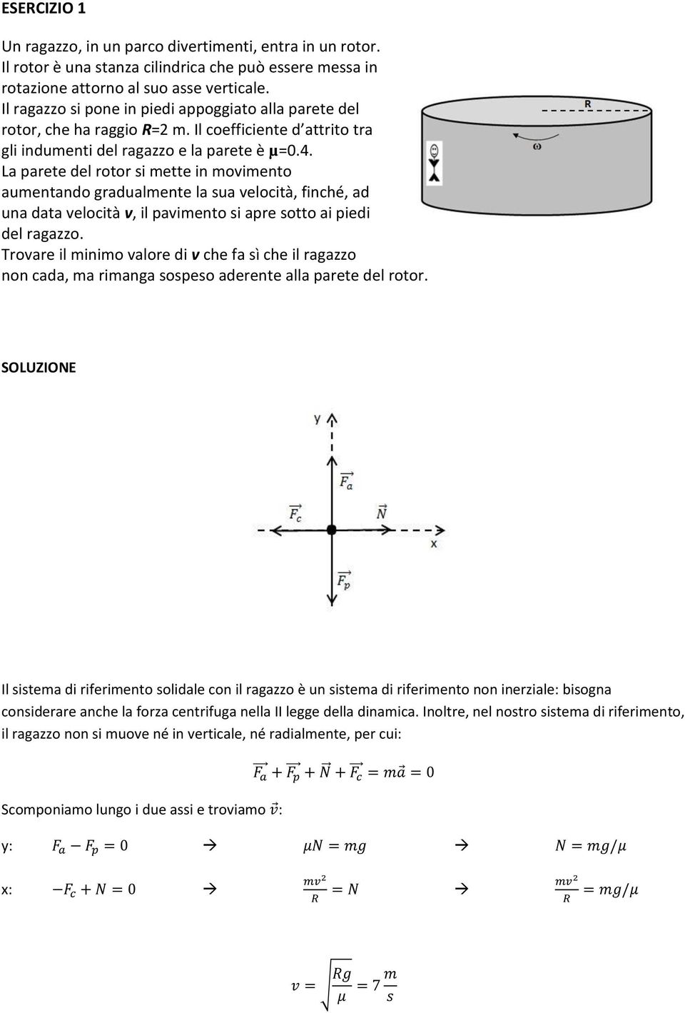 La parete del rotor si mette in movimento aumentando gradualmente la sua velocità, finché, ad una data velocità v, il pavimento si apre sotto ai piedi del ragazzo.