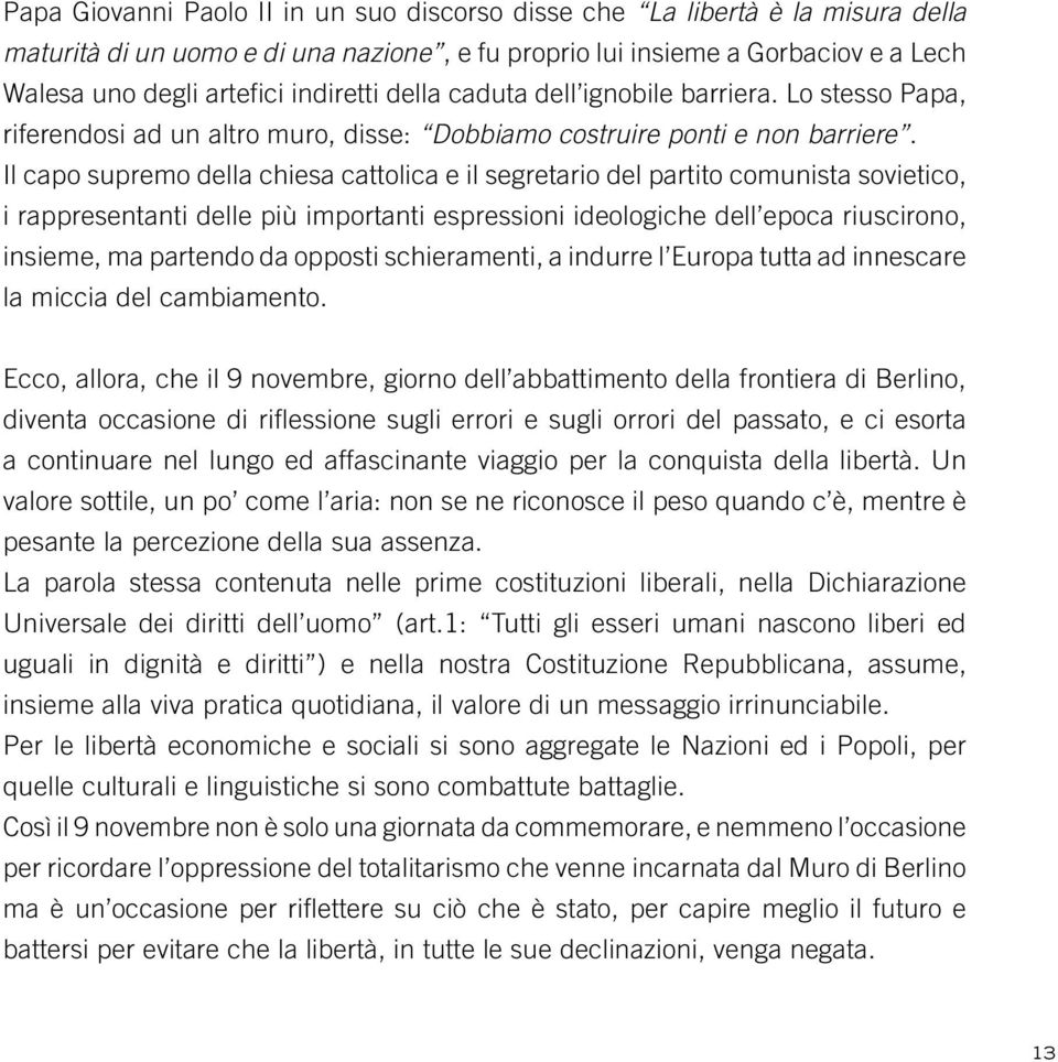 Il capo supremo della chiesa cattolica e il segretario del partito comunista sovietico, i rappresentanti delle più importanti espressioni ideologiche dell epoca riuscirono, insieme, ma partendo da