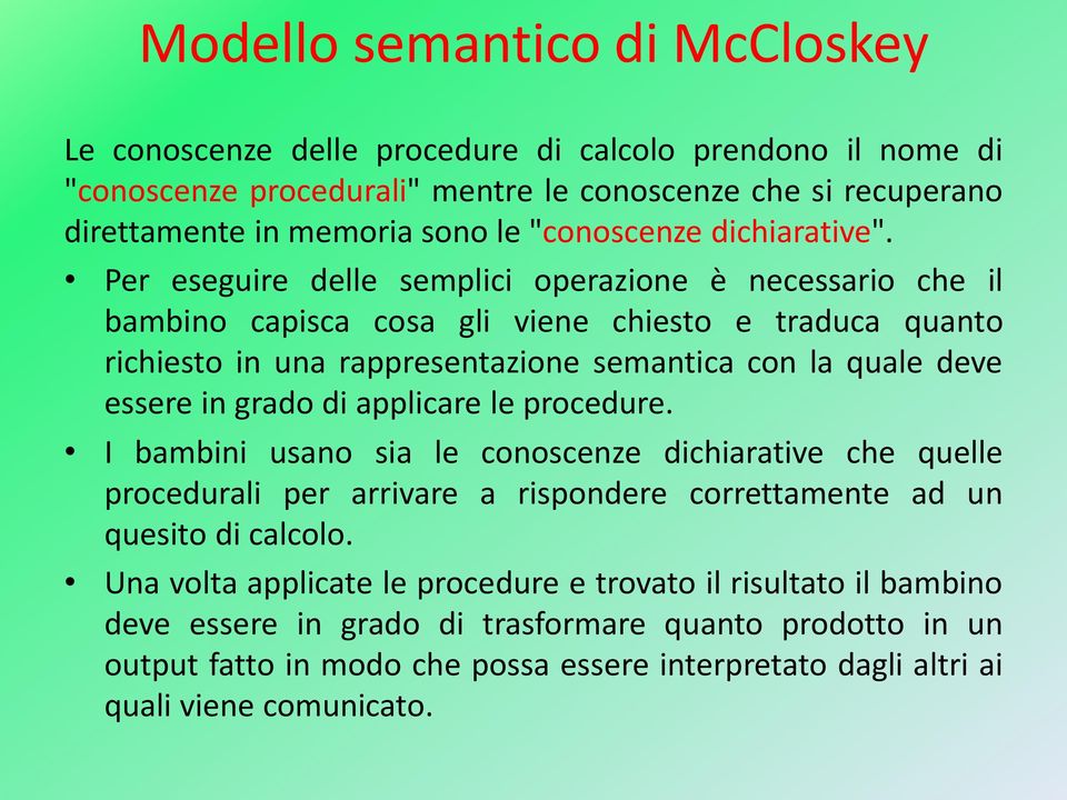 Per eseguire delle semplici operazione è necessario che il bambino capisca cosa gli viene chiesto e traduca quanto richiesto in una rappresentazione semantica con la quale deve essere in grado di