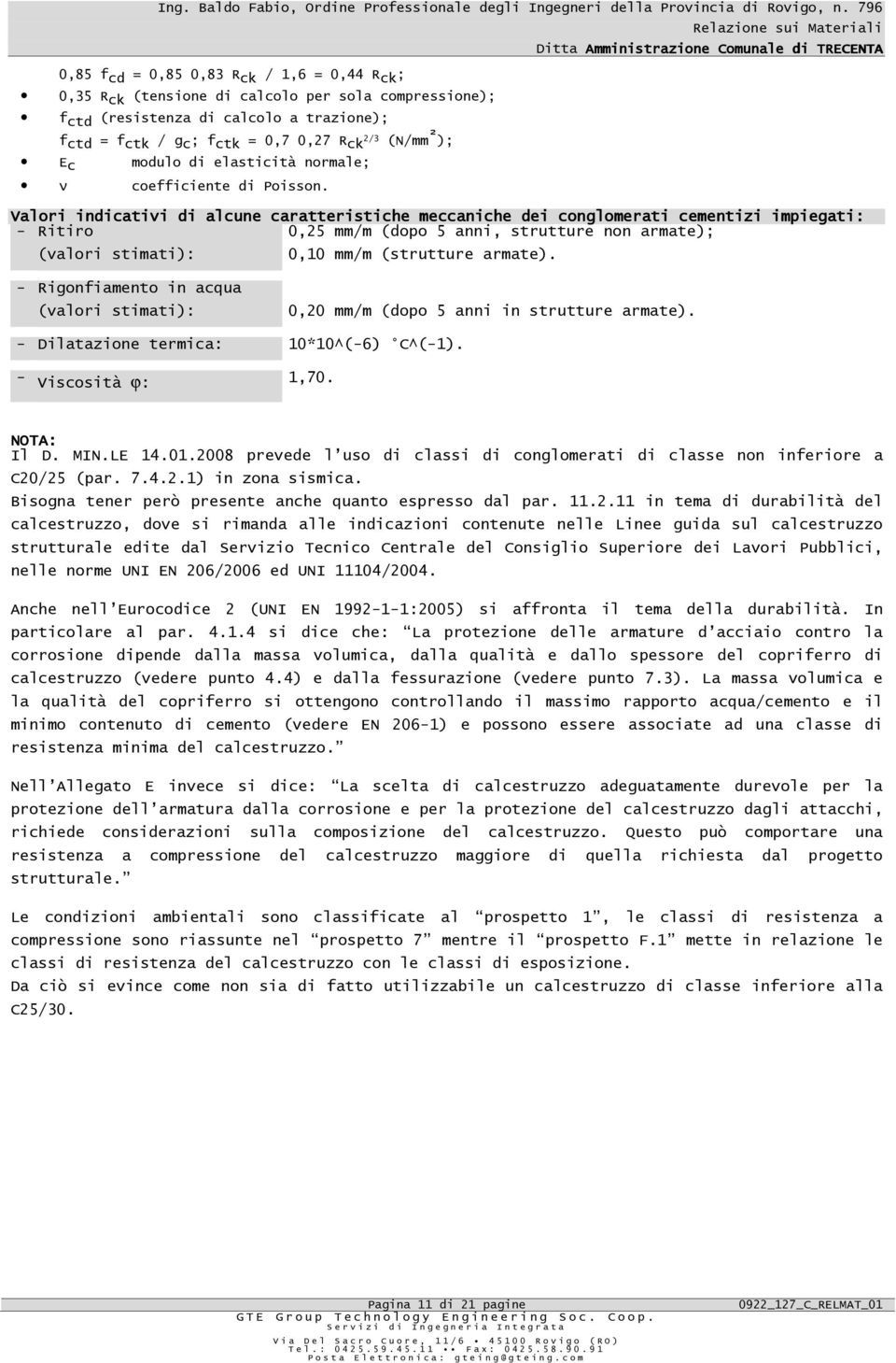 Valori indicativi di alcune caratteristiche meccaniche dei conglomerati cementizi impiegati: - Ritiro 0,25 mm/m (dopo 5 anni, strutture non armate); (valori stimati): 0,10 mm/m (strutture armate).