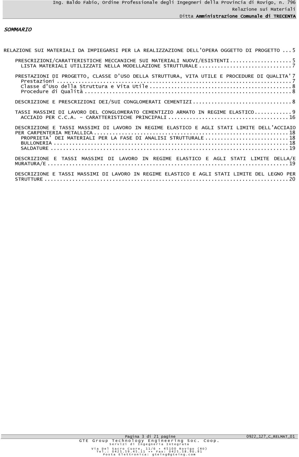 .. 7 Classe d Uso della Struttura e Vita Utile... 8 Procedure di Qualità... 8 DESCRIZIONE E PRESCRIZIONI DEI/SUI CONGLOMERATI CEMENTIZI.