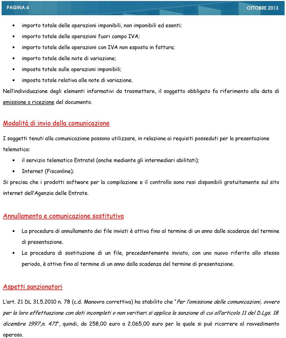 Nell individuazione degli elementi informativi da trasmettere, il soggetto obbligato fa riferimento alla data di emissione o ricezione del documento.