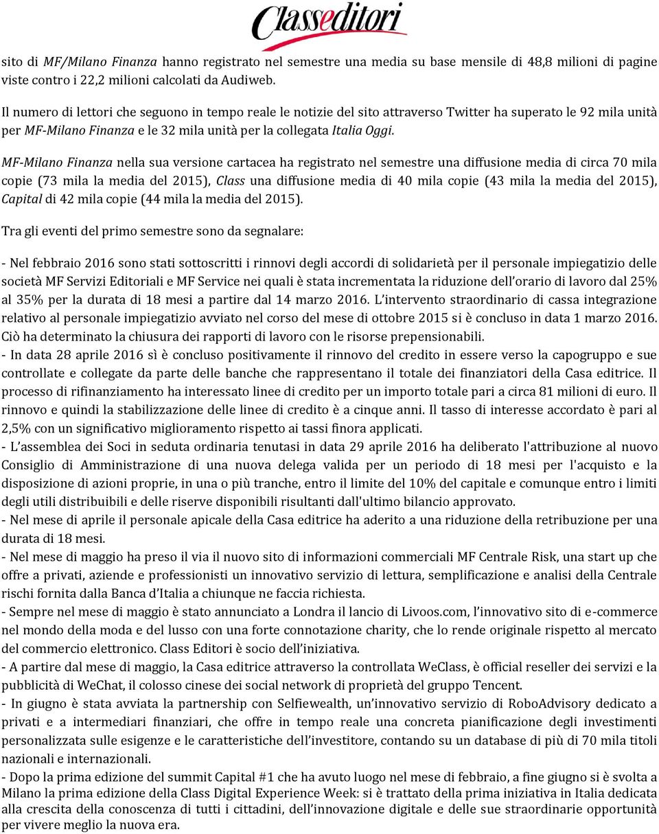 MF-Milano Finanza nella sua versione cartacea ha registrato nel semestre una diffusione media di circa 70 mila copie (73 mila la media del 2015), Class una diffusione media di 40 mila copie (43 mila