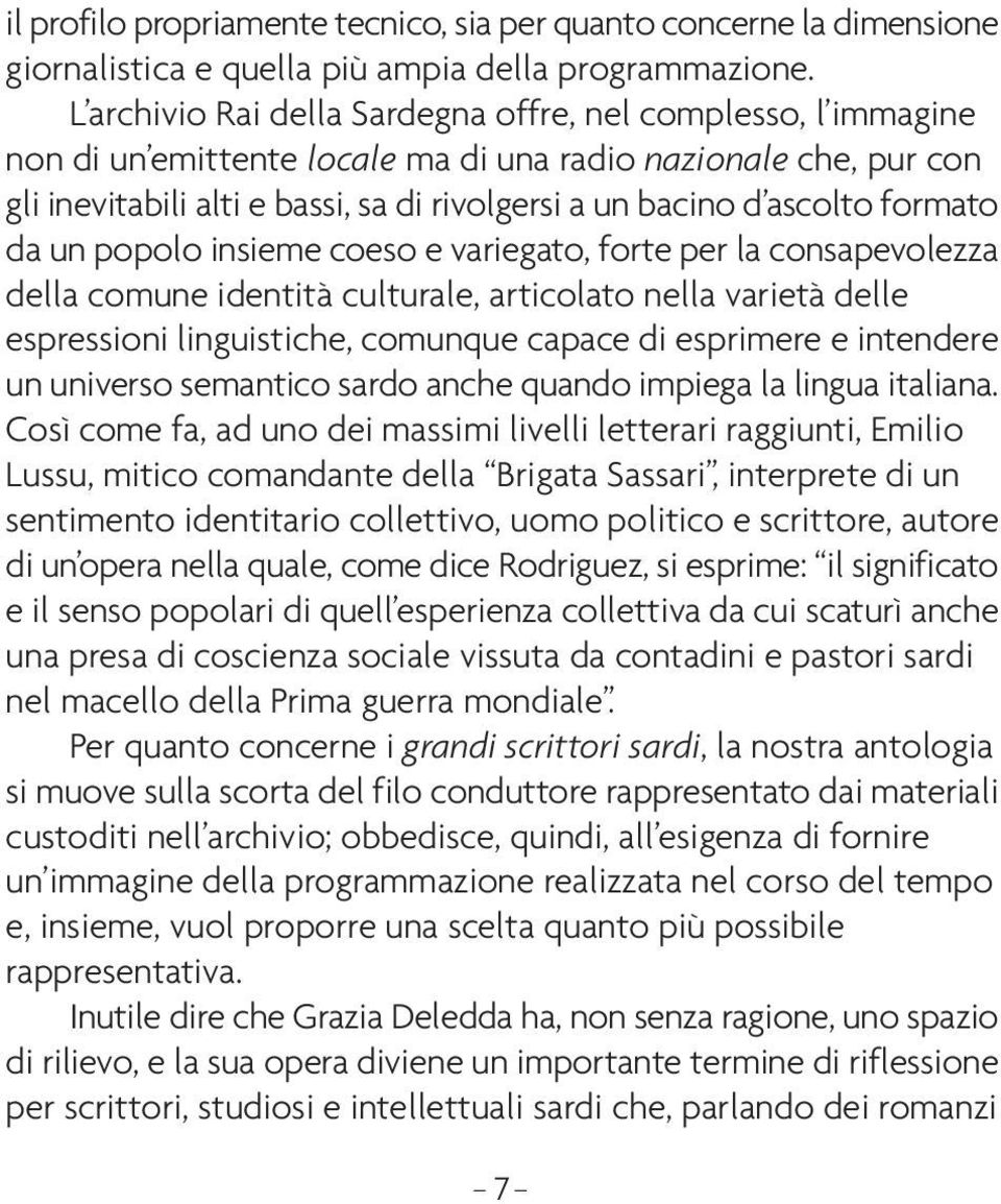 formato da un popolo insieme coeso e variegato, forte per la consapevolezza della comune identità culturale, articolato nella varietà delle espressioni linguistiche, comunque capace di esprimere e