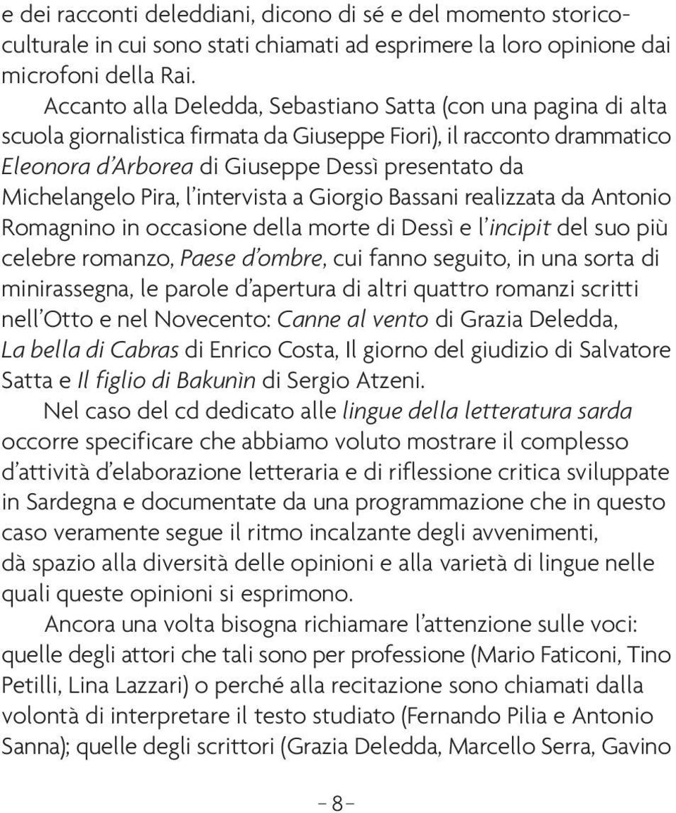 Pira, l intervista a Giorgio Bassani realizzata da Antonio Romagnino in occasione della morte di Dessì e l incipit del suo più celebre romanzo, Paese d ombre, cui fanno seguito, in una sorta di