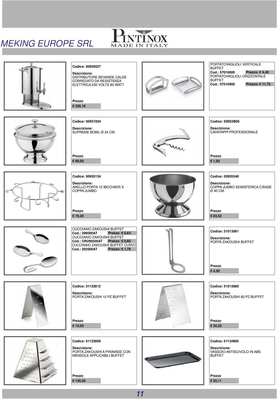 Codice: 50953B00 CAVATAPPI PROFESSIONALE 99,00 1,93 Codice: 50955134 ANELLO PORTA 12 BICCHIERI X COPPA JUMBO Codice: 50955540 COPPA JUMBO SEMISFERICA C/BASE Ø 40 CM.