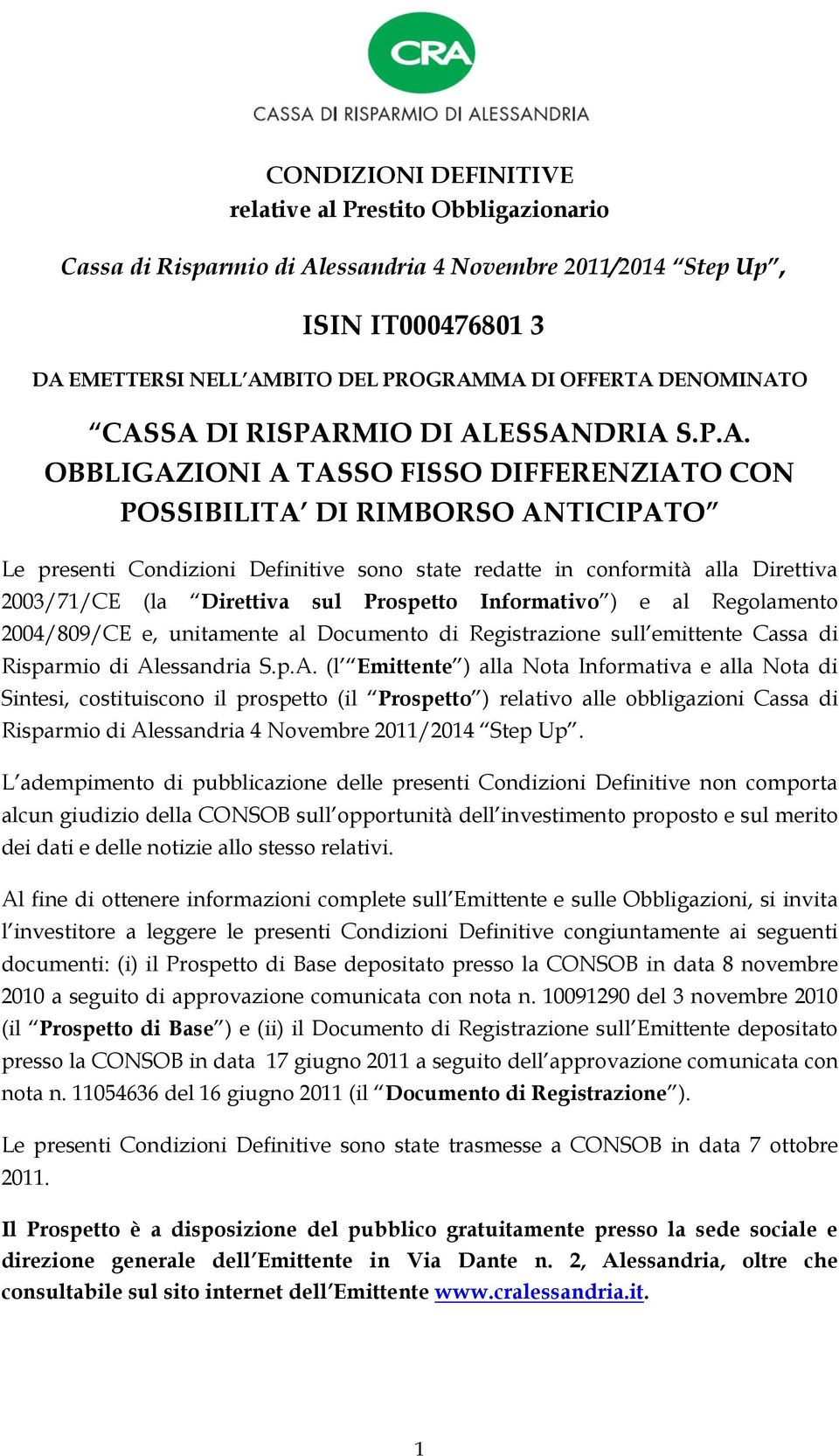 O CASSA DI RISPARMIO DI ALESSANDRIA S.P.A. OBBLIGAZIONI A TASSO FISSO DIFFERENZIATO CON POSSIBILITA DI RIMBORSO ANTICIPATO Le presenti Condizioni Definitive sono state redatte in conformità alla