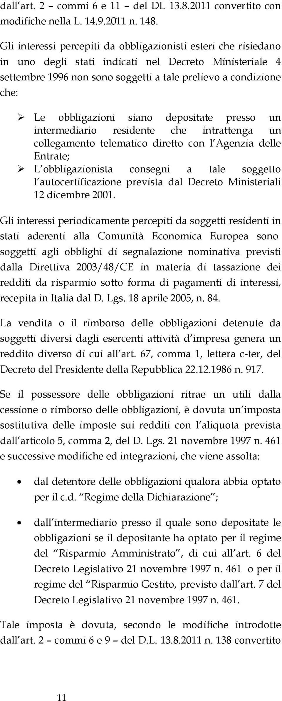 obbligazioni siano depositate presso un intermediario residente che intrattenga un collegamento telematico diretto con l Agenzia delle Entrate; L obbligazionista consegni a tale soggetto l