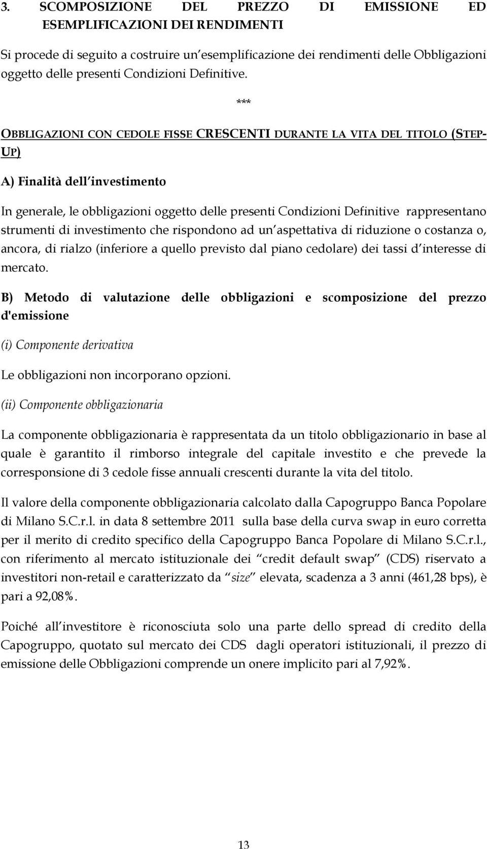 *** OBBLIGAZIONI CON CEDOLE FISSE CRESCENTI DURANTE LA VITA DEL TITOLO (STEP- UP) A) Finalità dell investimento In generale, le obbligazioni oggetto delle presenti Condizioni Definitive rappresentano