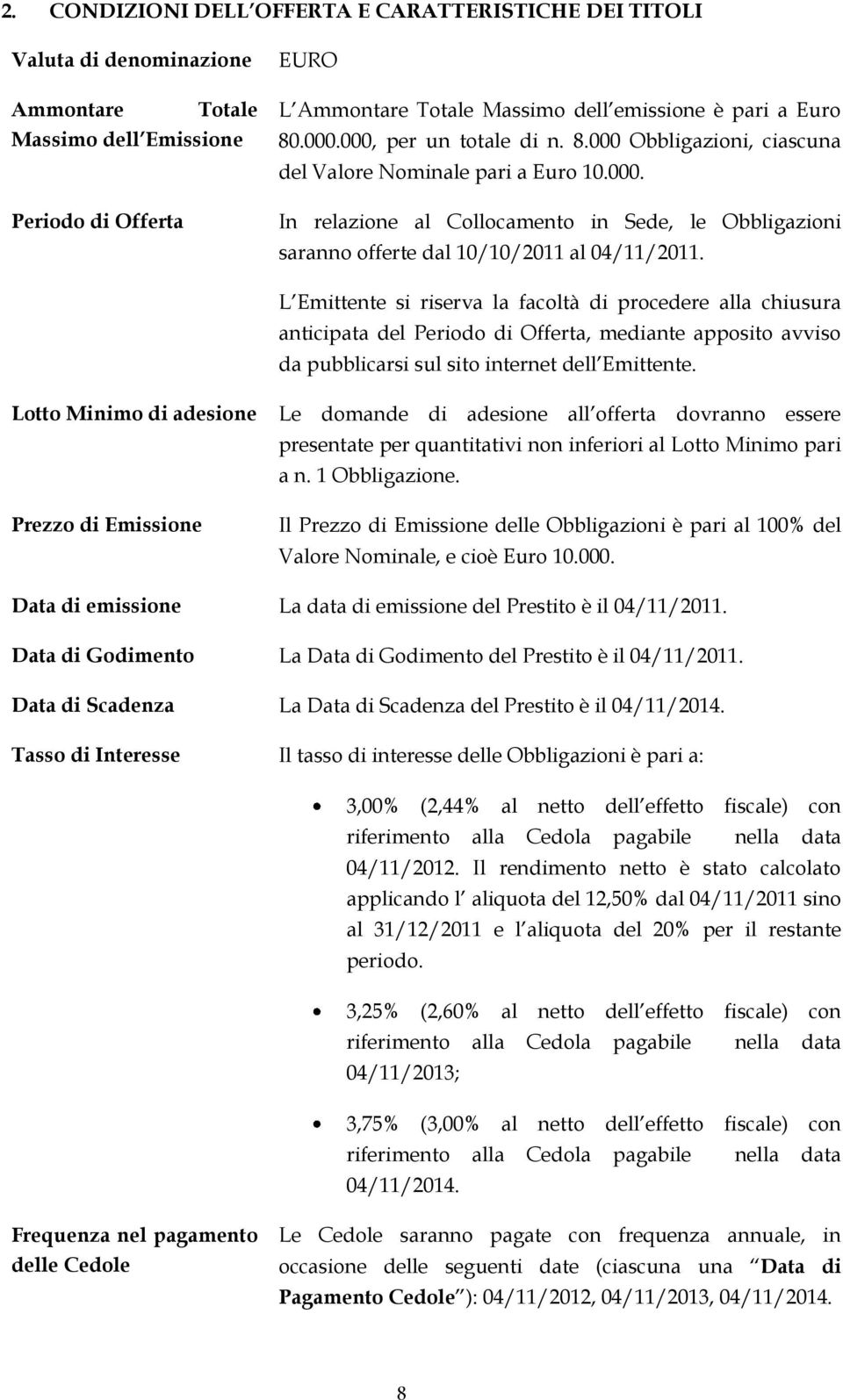 L Emittente si riserva la facoltà di procedere alla chiusura anticipata del Periodo di Offerta, mediante apposito avviso da pubblicarsi sul sito internet dell Emittente.