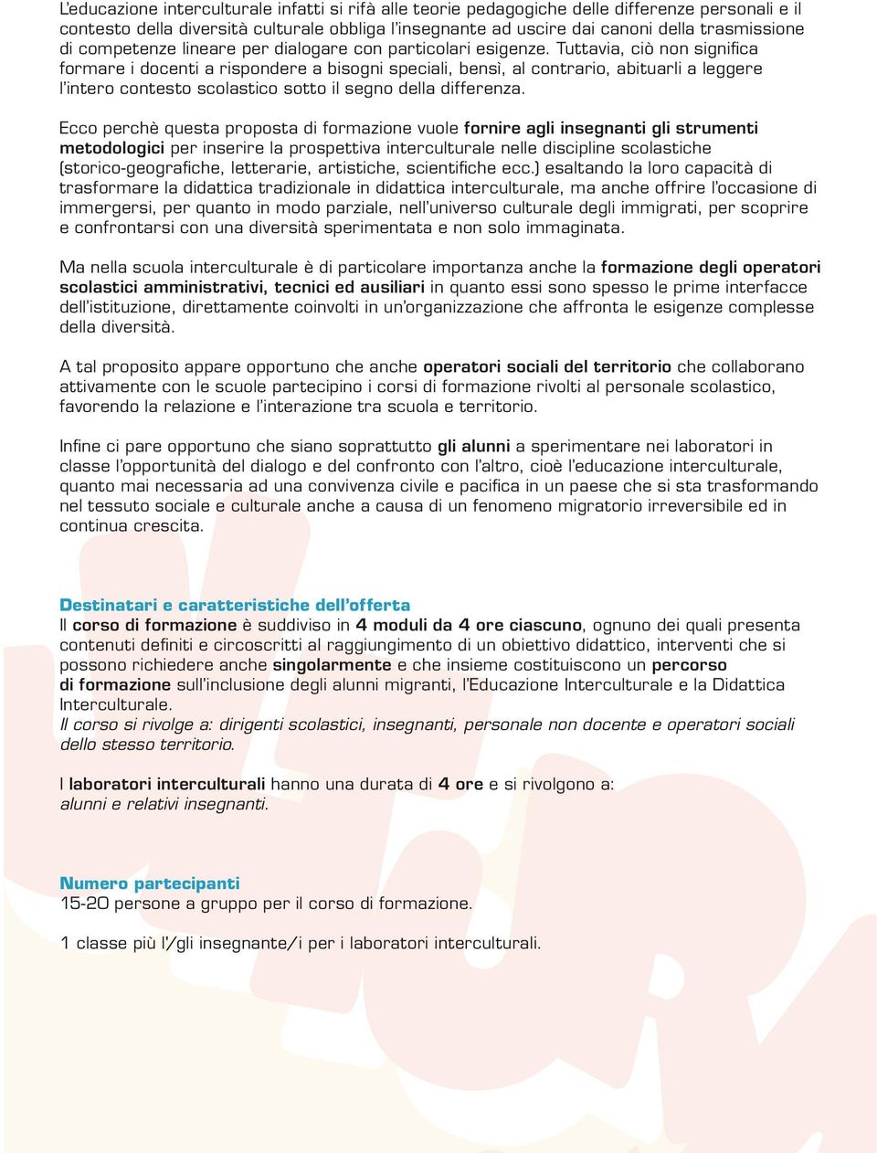 Tuttavia, ciò non significa formare i docenti a rispondere a bisogni speciali, bensì, al contrario, abituarli a leggere l intero contesto scolastico sotto il segno della differenza.