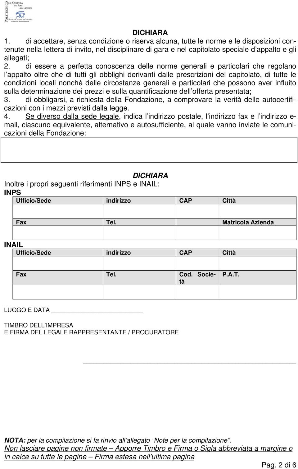 di essere a perfetta conoscenza delle norme generali e particolari che regolano l appalto oltre che di tutti gli obblighi derivanti dalle prescrizioni del capitolato, di tutte le condizioni locali