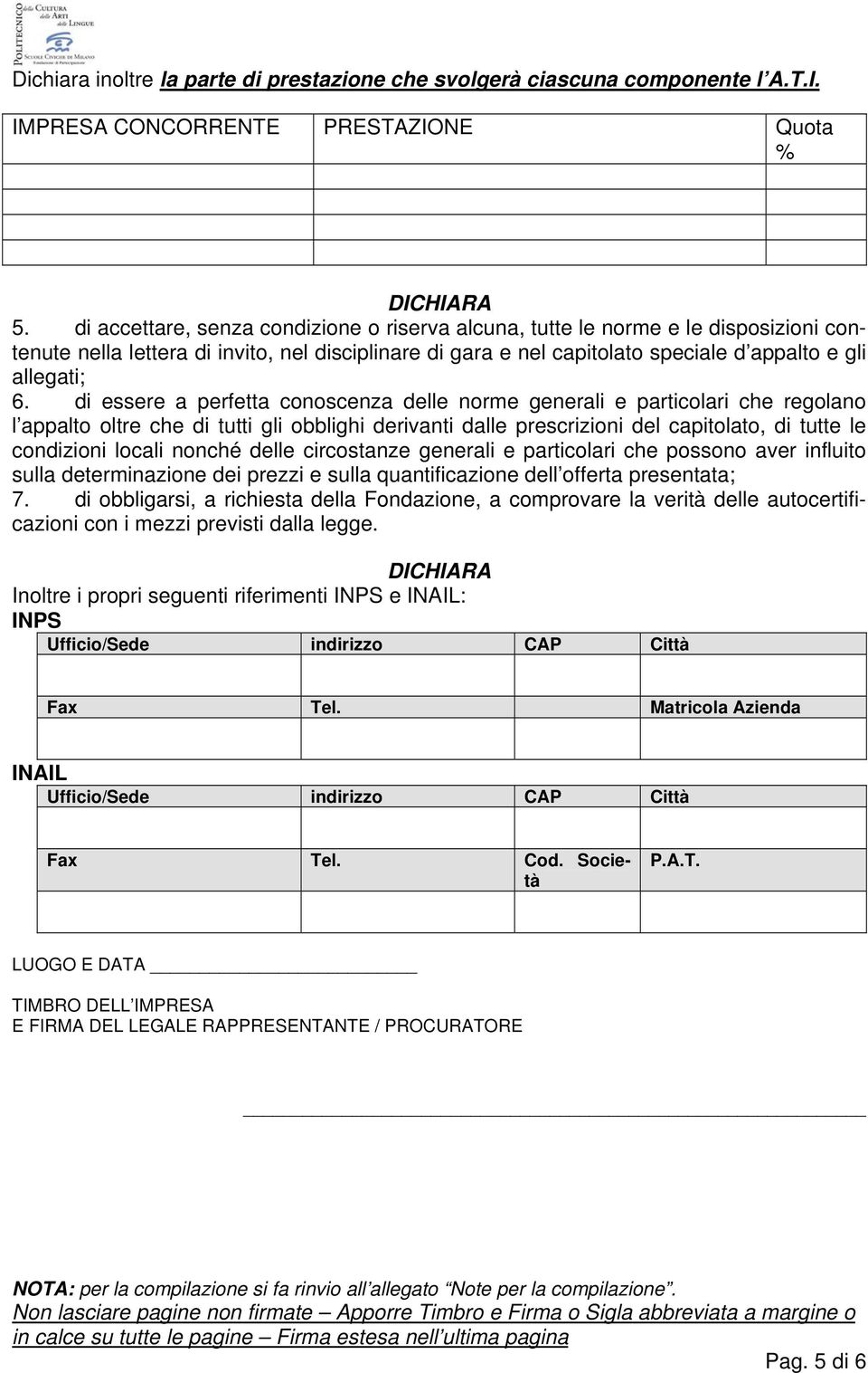 di essere a perfetta conoscenza delle norme generali e particolari che regolano l appalto oltre che di tutti gli obblighi derivanti dalle prescrizioni del capitolato, di tutte le condizioni locali