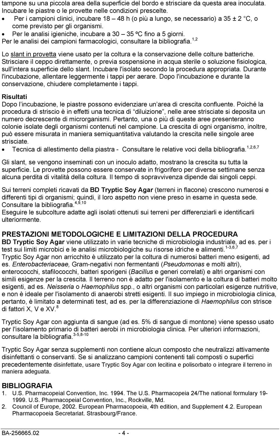 Per le analisi dei campioni farmacologici, consultare la bibliografia. 1,2 Lo slant in provetta viene usato per la coltura e la conservazione delle colture batteriche.