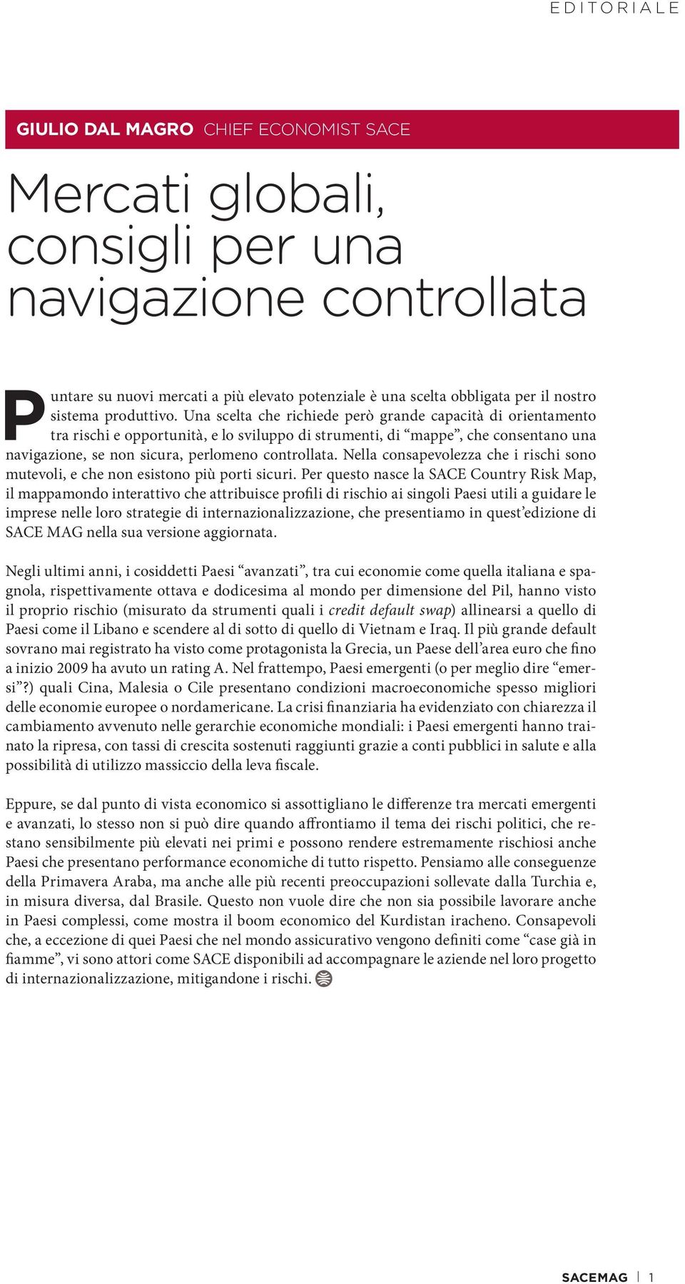 Una scelta che richiede però grande capacità di orientamento tra rischi e opportunità, e lo sviluppo di strumenti, di mappe, che consentano una navigazione, se non sicura, perlomeno controllata.