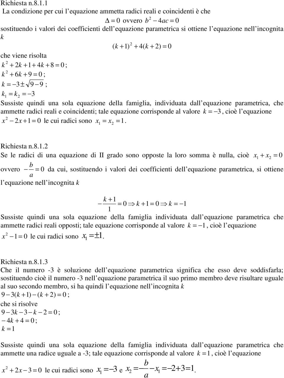 risolt + + + + 0 ; + 6 + 9 0 ; ± 9 9 ; Sussiste quindi un sol equzione dell fmigli, individut dll equzione prmetri, he mmette rdii reli e oinidenti; tle equzione orrisponde l vlore, ioè l equzione +