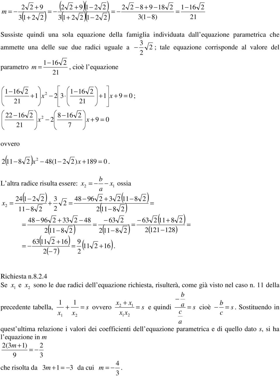 L ltr rdie risult essere: ossi 96 + + ( ) ( ) ( ) 96 + 6 ( ) ( ) ( + 6) 9 ( + 6) 6. ( 7) 6 ( + ) ( ) Rihiest n.