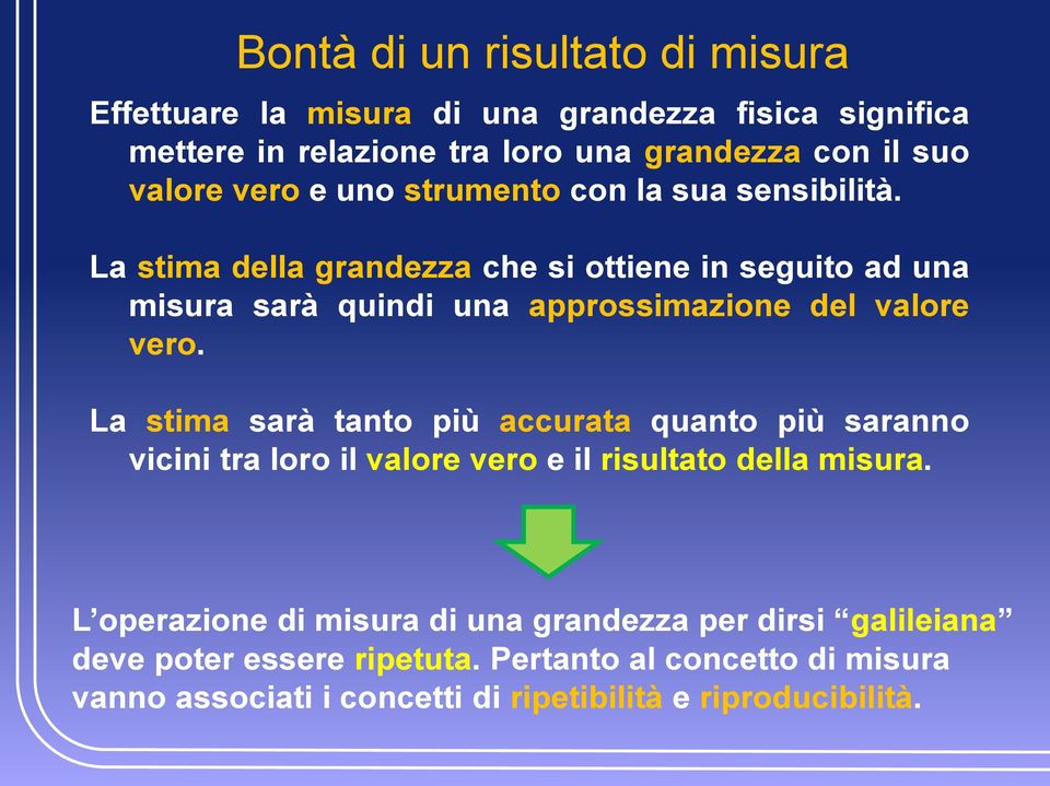 La stima della grandezza che si ottiene in seguito ad una misura sarà quindi una approssimazione del valore vero.