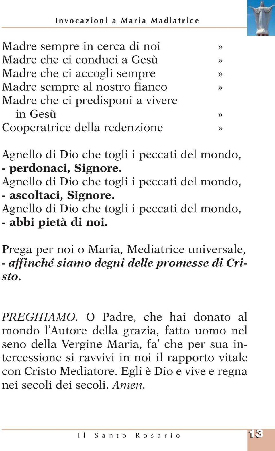 Agnello di Dio che togli i peccati del mondo, - abbi pietà di noi. Prega per noi o Maria, Mediatrice universale, - affinché siamo degni delle promesse di Cristo. PREGHIAMO.