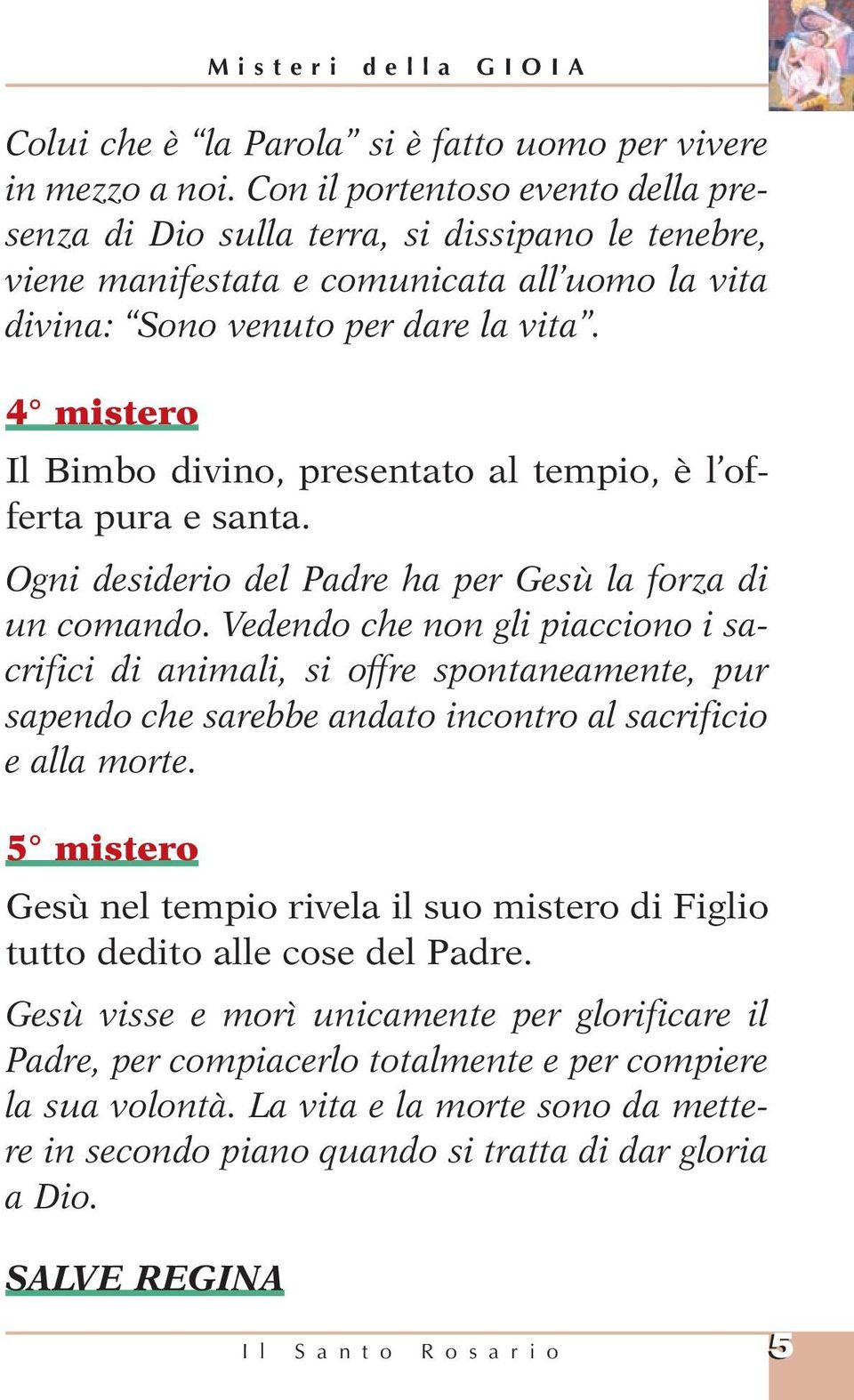 4 mistero Il Bimbo divino, presentato al tempio, è l offerta pura e santa. Ogni desiderio del Padre ha per Gesù la forza di un comando.