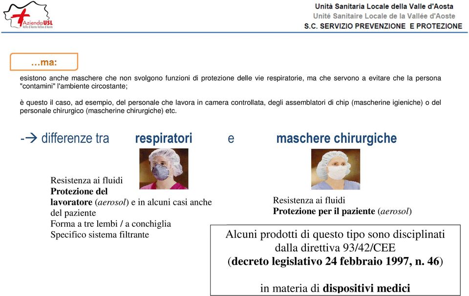 - differenze tra respiratori e maschere chirurgiche Resistenza ai fluidi Protezione del lavoratore (aerosol) e in alcuni casi anche del paziente Forma a tre lembi / a conchiglia Specifico